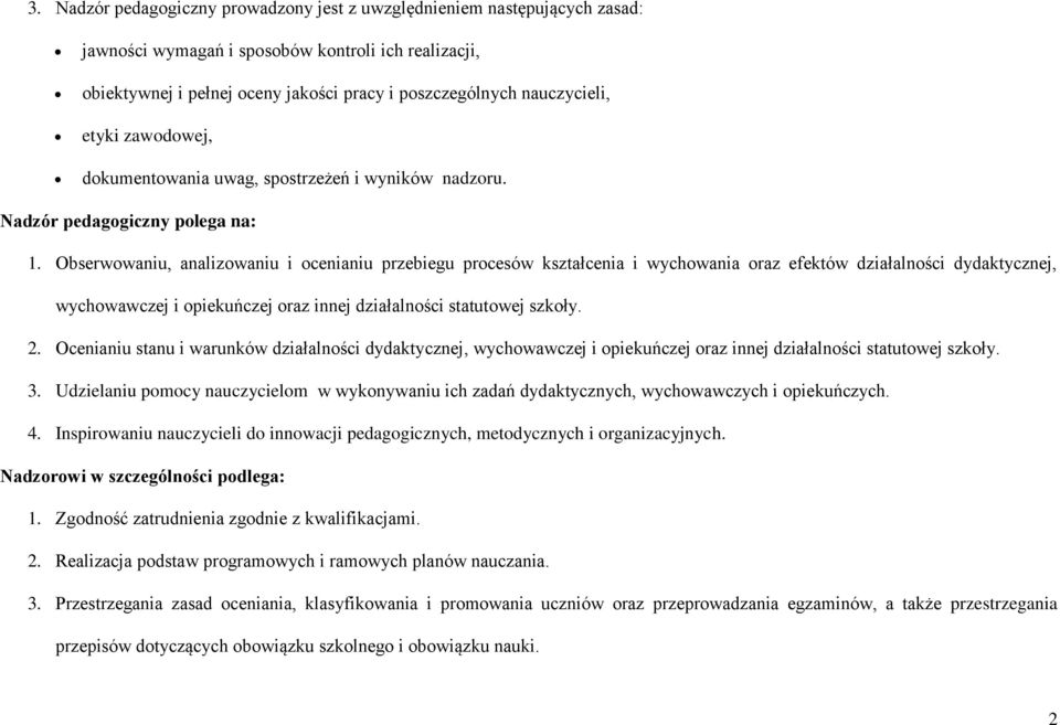 Obserwowaniu, analizowaniu i ocenianiu przebiegu procesów kształcenia i wychowania oraz efektów działalności dydaktycznej, wychowawczej i opiekuńczej oraz innej działalności statutowej szkoły. 2.