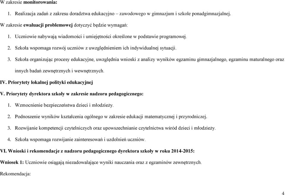 Szkoła organizując procesy edukacyjne, uwzględnia wnioski z analizy wyników egzaminu gimnazjalnego, egzaminu maturalnego oraz innych badań zewnętrznych i wewnętrznych. IV.