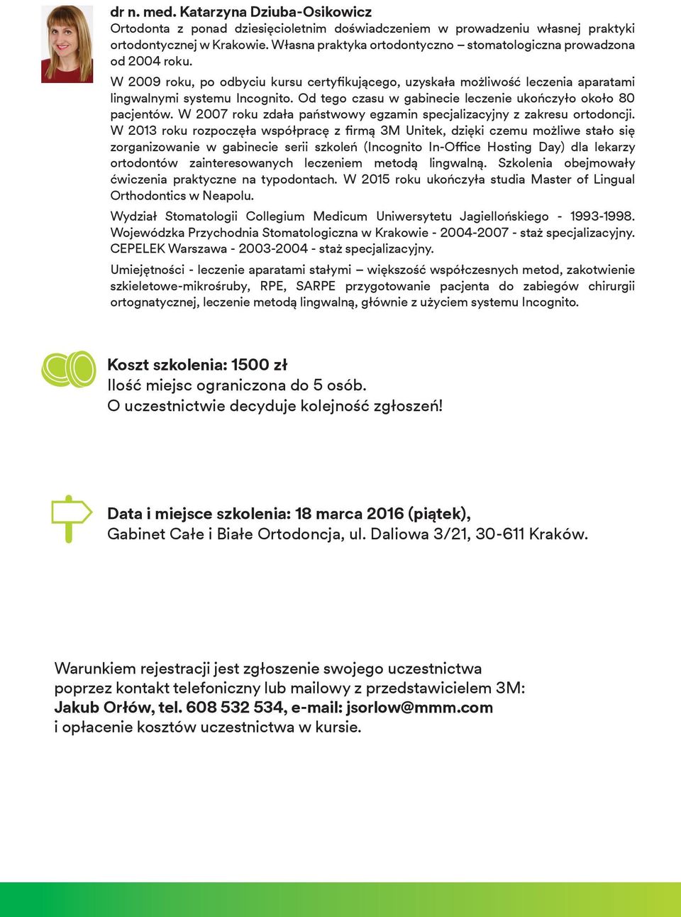 Od tego czasu w gabinecie leczenie ukończyło około 80 pacjentów. W 2007 roku zdała państwowy egzamin specjalizacyjny z zakresu ortodoncji.