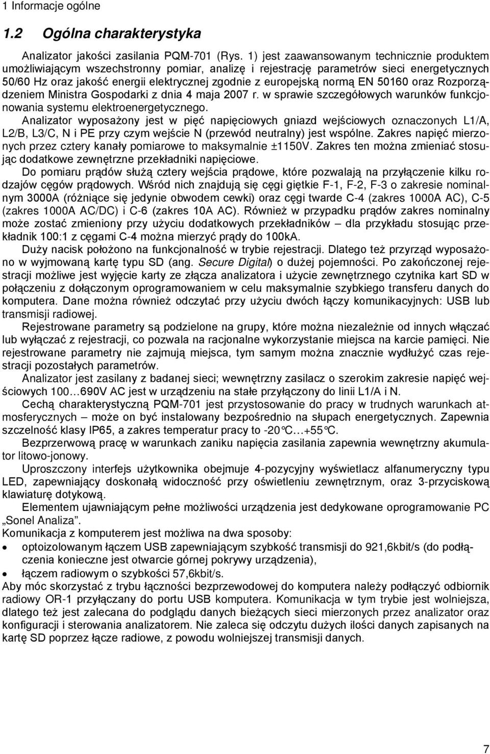 normą EN 50160 oraz Rozporządzeniem Ministra Gospodarki z dnia 4 maja 2007 r. w sprawie szczegółowych warunków funkcjonowania systemu elektroenergetycznego.