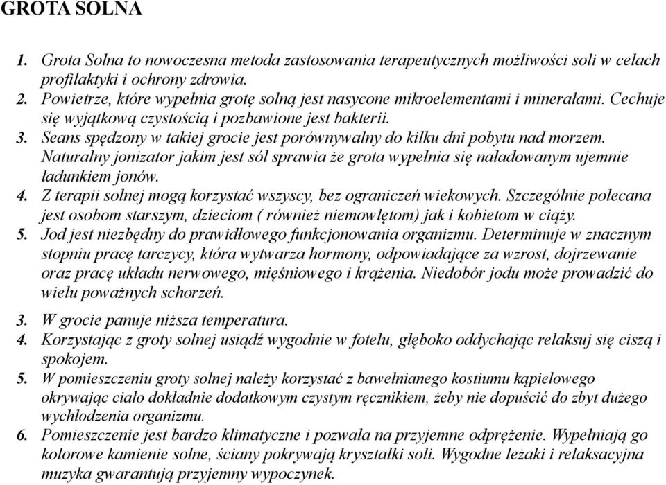 Seans spędzony w takiej grocie jest porównywalny do kilku dni pobytu nad morzem. Naturalny jonizator jakim jest sól sprawia że grota wypełnia się naładowanym ujemnie ładunkiem jonów. 4.