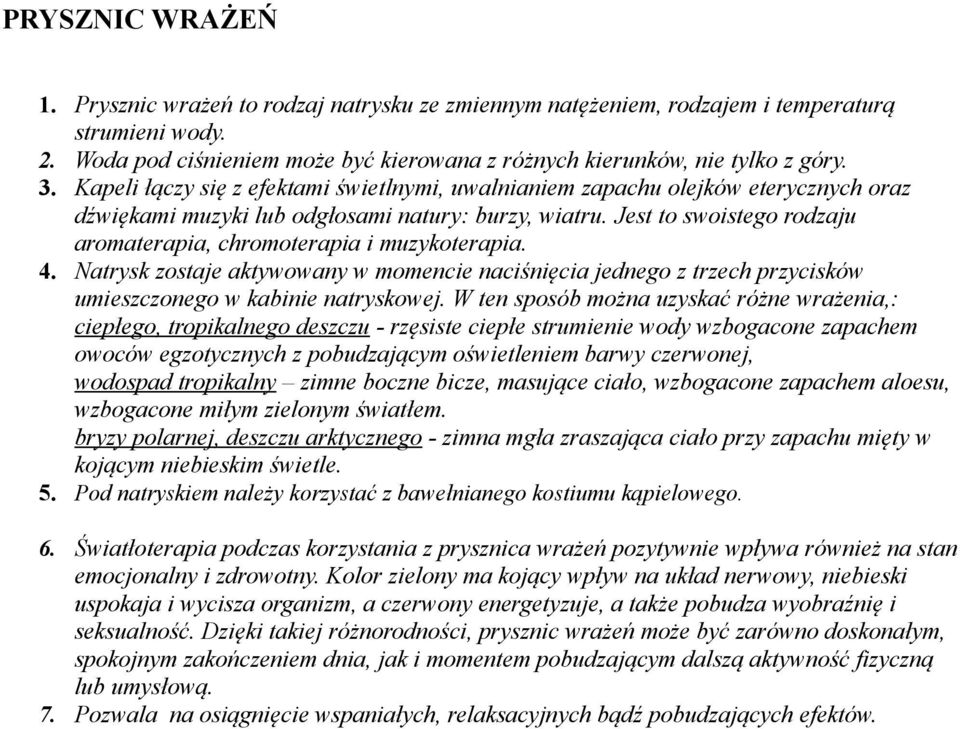 Jest to swoistego rodzaju aromaterapia, chromoterapia i muzykoterapia. 4. Natrysk zostaje aktywowany w momencie naciśnięcia jednego z trzech przycisków umieszczonego w kabinie natryskowej.