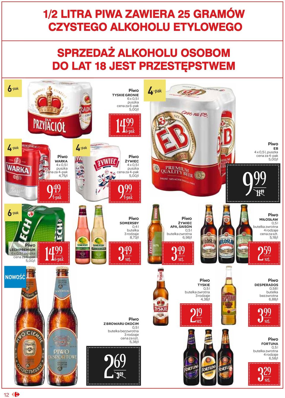 rodzaje 8,73/l ŻYWIEC APA, SAISON 0,5 l butelka zwrotna 6,98/l MIŁOSŁAW 0,5 l butelka zwrotna 4 rodzaje cena za 5,18/l LECH PREMIUM 6 x 0,5 l, puszka cena za 6-pak 5,00/l 14 6-pak 3 49 3 49 2 59