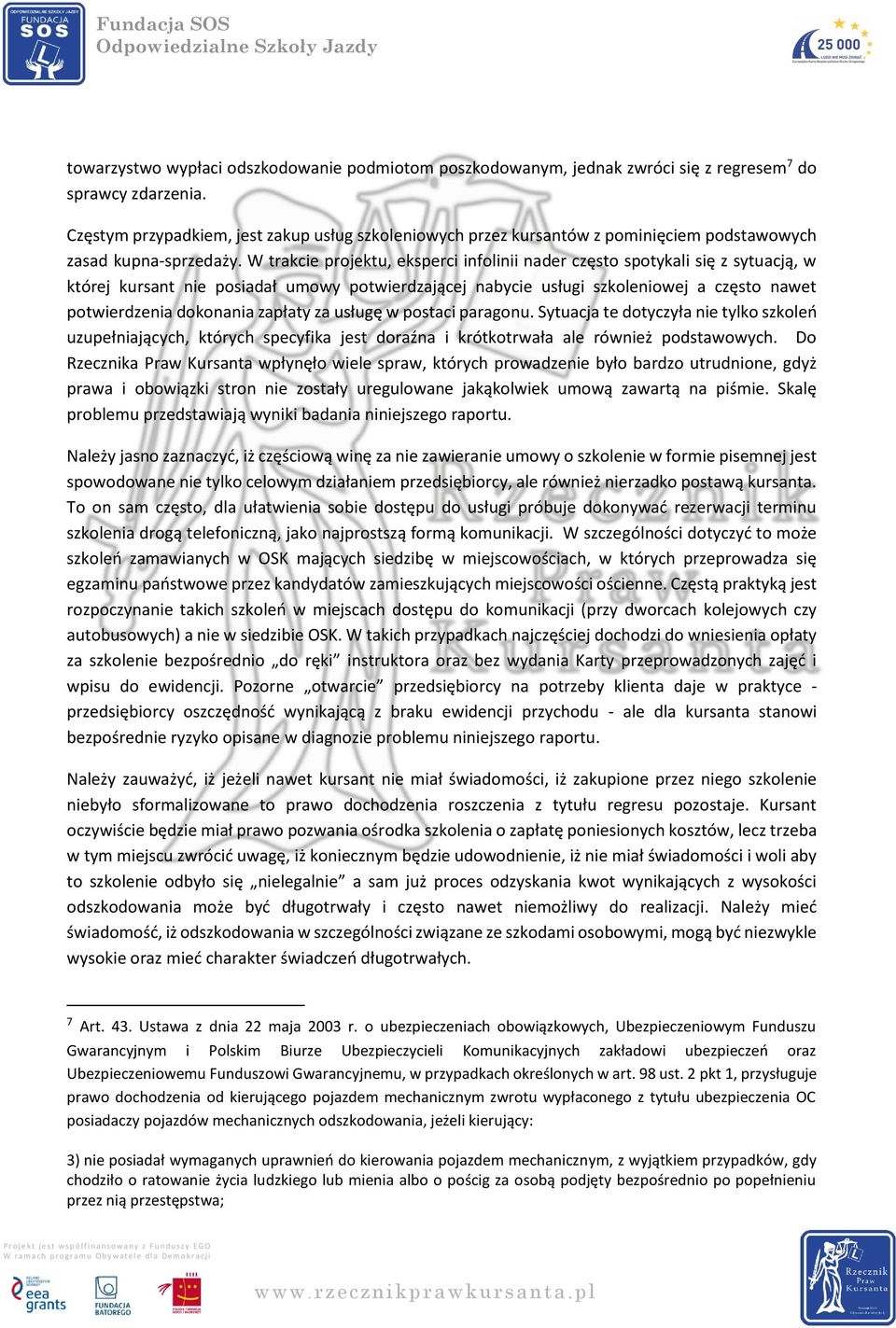 W trakcie projektu, eksperci infolinii nader często spotykali się z sytuacją, w której kursant nie posiadał umowy potwierdzającej nabycie usługi szkoleniowej a często nawet potwierdzenia dokonania