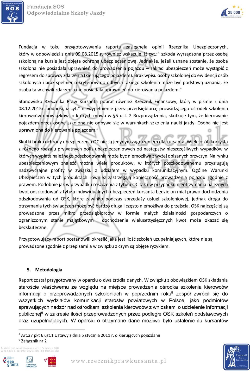 Jednakże, jeżeli uznane zostanie, że osoba szkolona nie posiadała uprawnień do prowadzenia pojazdu zakład ubezpieczeń może wystąpić z regresem do sprawcy zdarzenia (kierującego pojazdem).