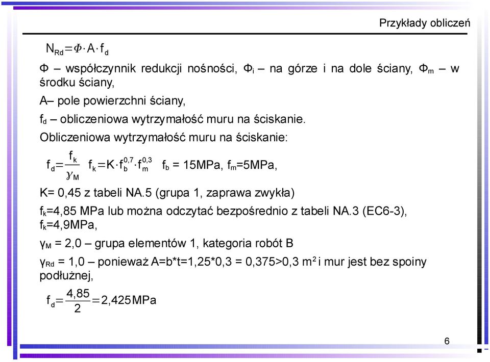 Obliczeniowa wytrzymałość muru na ściskanie: f d = f k M f k =K f 0,7 0,3 b f m f b = 15MPa, f m =5MPa, K= 0,45 z tabeli NA.