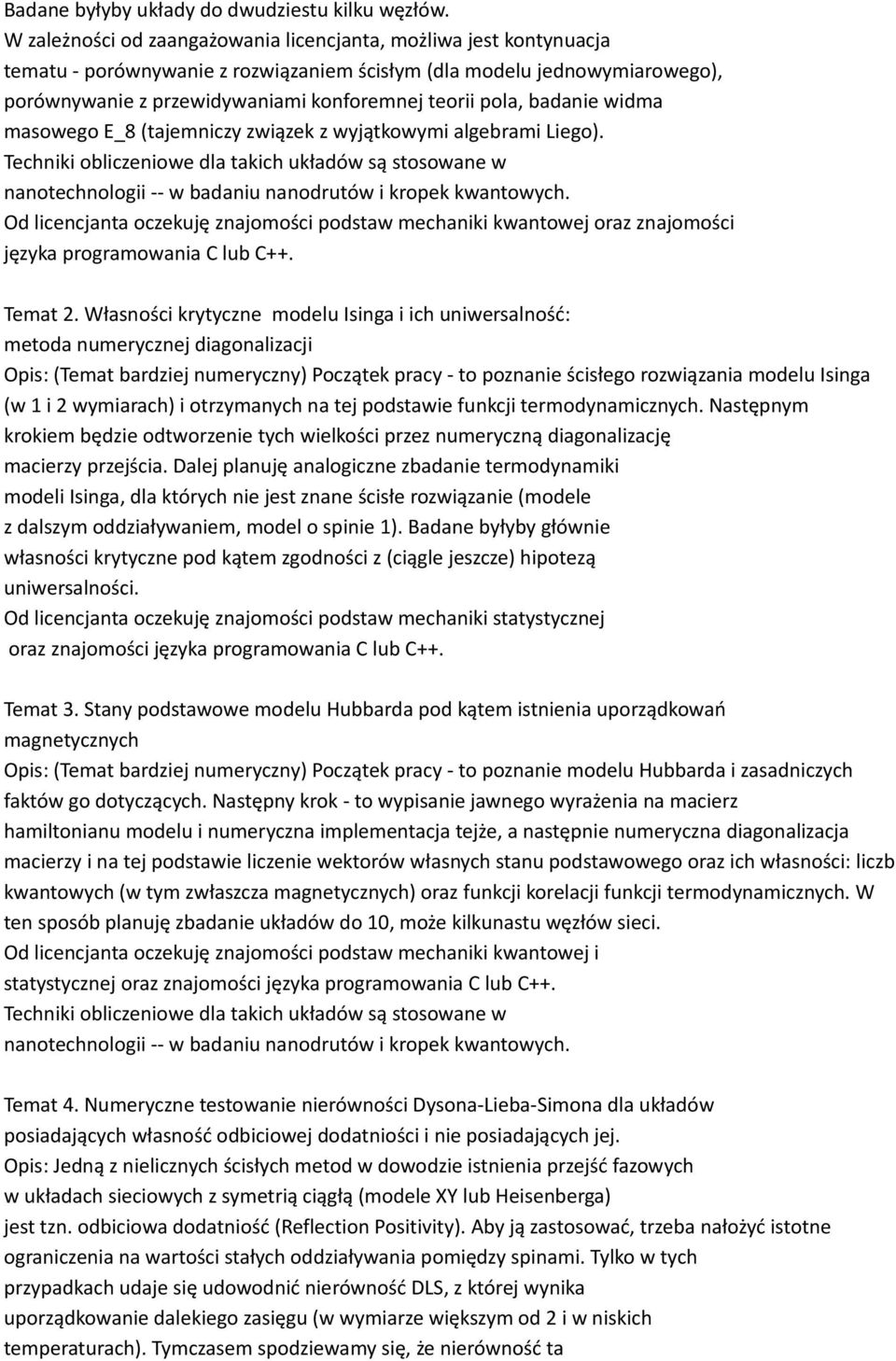 badanie widma masowego E_8 (tajemniczy związek z wyjątkowymi algebrami Liego). Techniki obliczeniowe dla takich układów są stosowane w nanotechnologii -- w badaniu nanodrutów i kropek kwantowych.