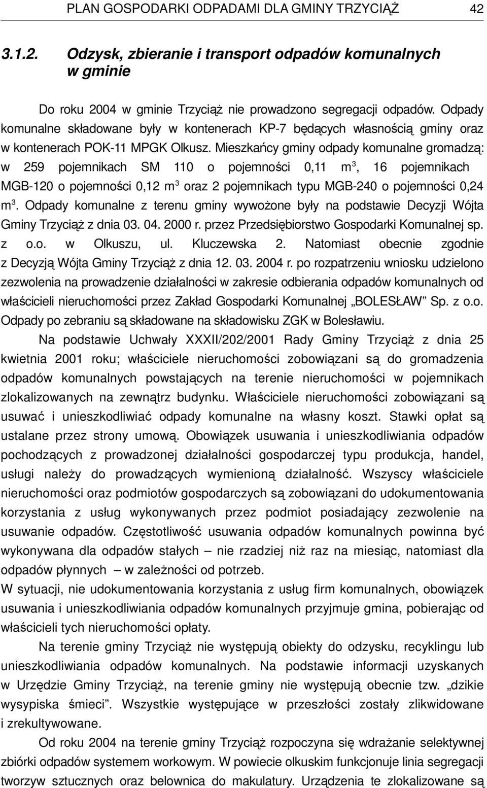 Mieszkańcy gminy odpady komunalne gromadzą: w 259 pojemnikach SM 110 o pojemności 0,11 m 3, 16 pojemnikach MGB-120 o pojemności 0,12 m 3 oraz 2 pojemnikach typu MGB-240 o pojemności 0,24 m 3.