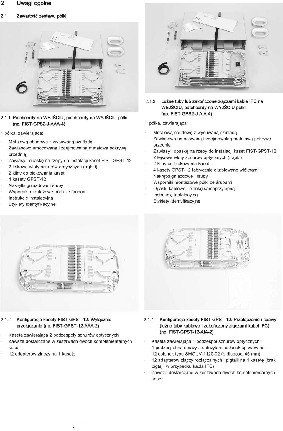 lejkowe wloty sznurów optycznych (trąbki) 2 kliny do blokowania kaset 4 kasety GPST-12 Nakrętki gniazdowe i śruby Wsporniki montażowe półki ze śrubami Instrukcję instalacyjną Etykiety identyfikacyjne