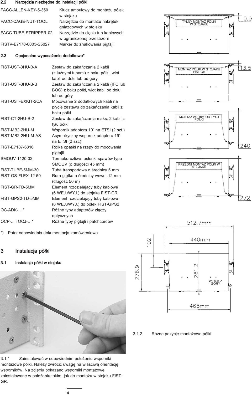 3 Opcjonalne wyposażenie dodatkowe* FIST-UST-3HU-B-A Zestaw do zakańczania 2 kabli (z luźnymi tubami) z boku półki, wlot kabli od dołu lub od góry FIST-UST-3HU-B-B Zestaw do zakańczania 2 kabli (IFC