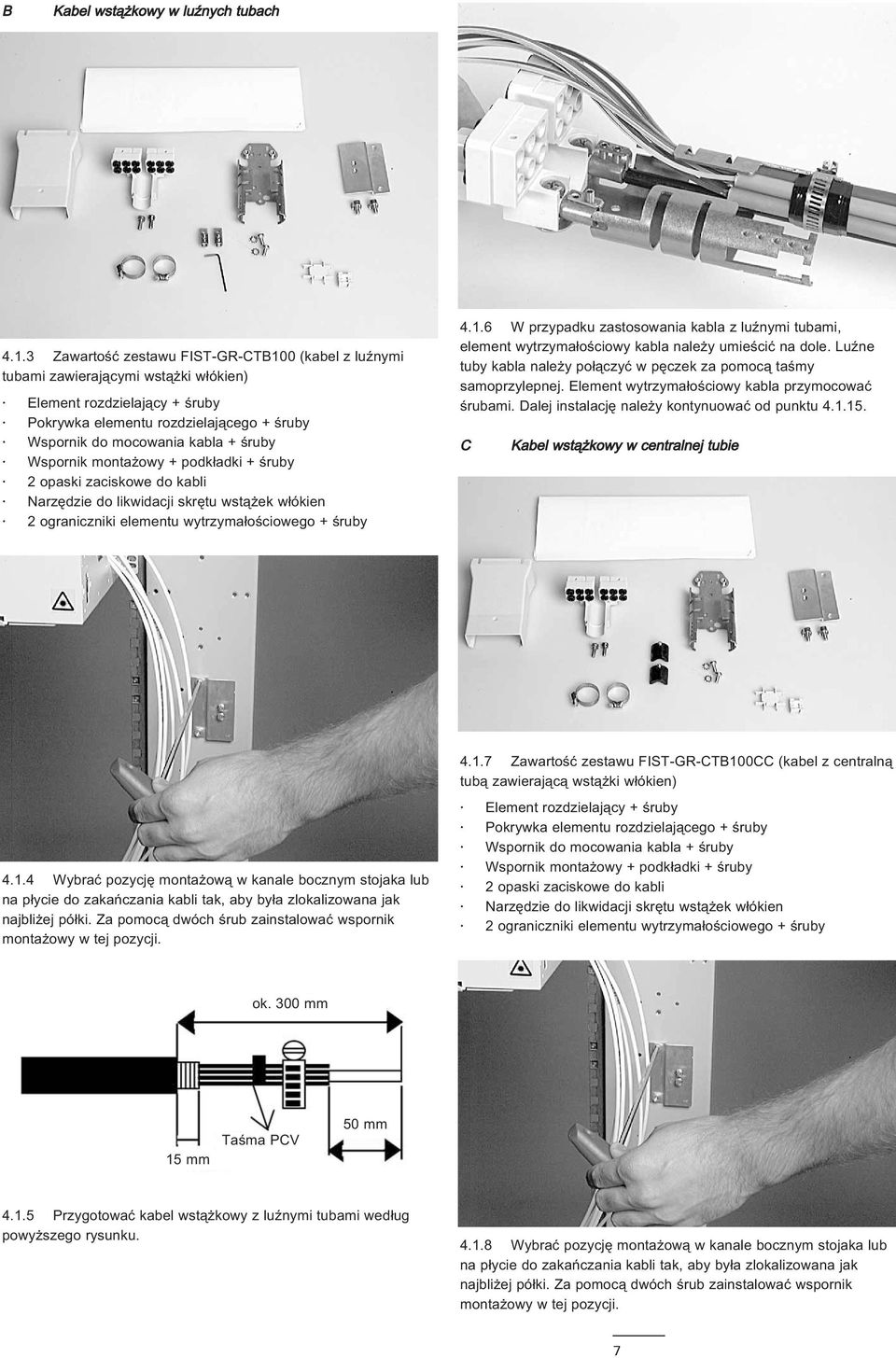 Wspornik montażowy + podkładki + śruby 2 opaski zaciskowe do kabli Narzędzie do likwidacji skrętu wstążek włókien 2 ograniczniki elementu wytrzymałościowego + śruby 4.1.