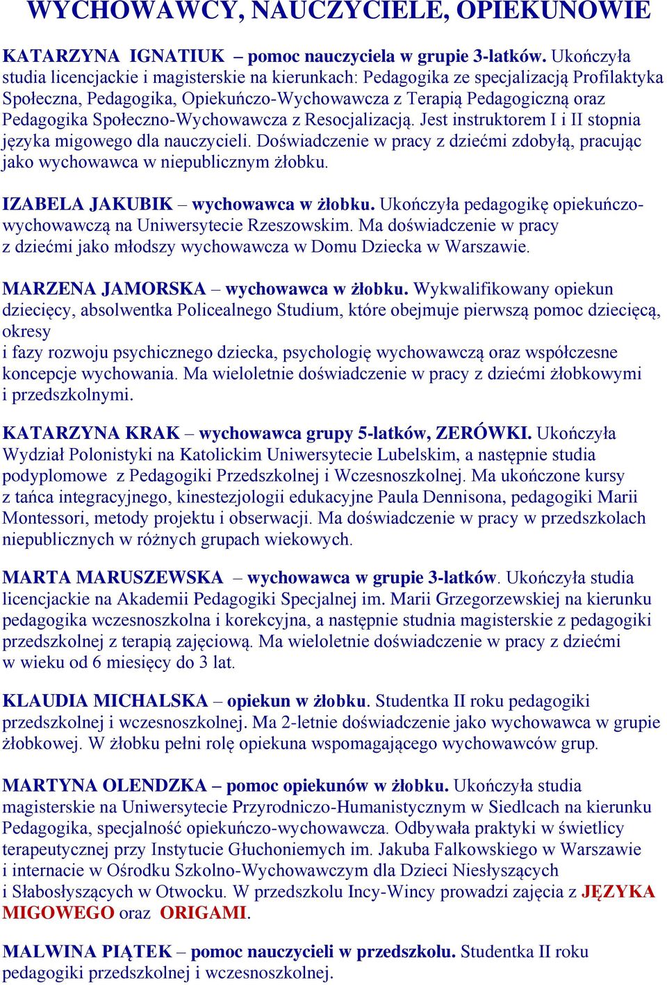 Społeczno-Wychowawcza z Resocjalizacją. Jest instruktorem I i II stopnia języka migowego dla nauczycieli. Doświadczenie w pracy z dziećmi zdobyłą, pracując jako wychowawca w niepublicznym żłobku.