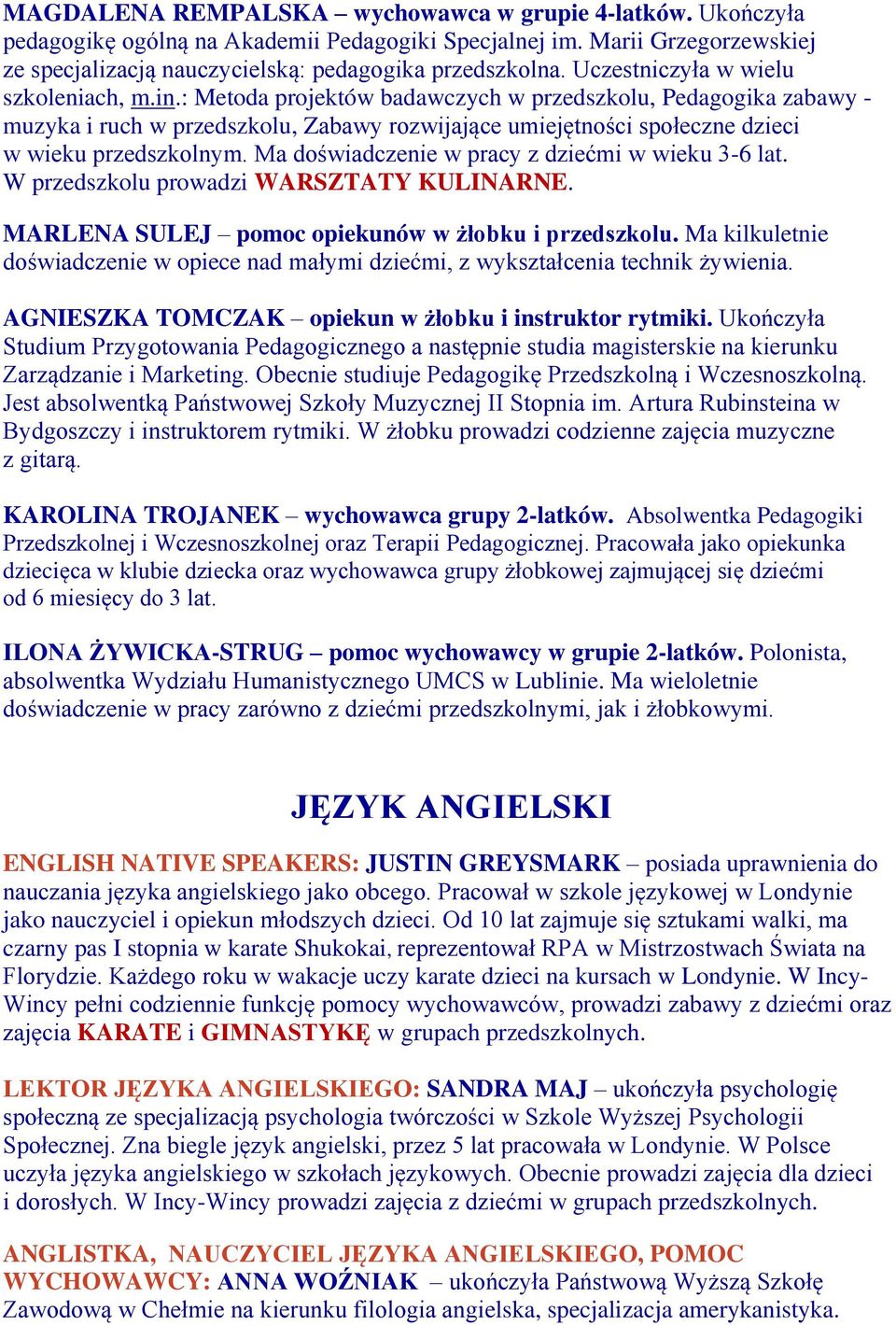 : Metoda projektów badawczych w przedszkolu, Pedagogika zabawy - muzyka i ruch w przedszkolu, Zabawy rozwijające umiejętności społeczne dzieci w wieku przedszkolnym.