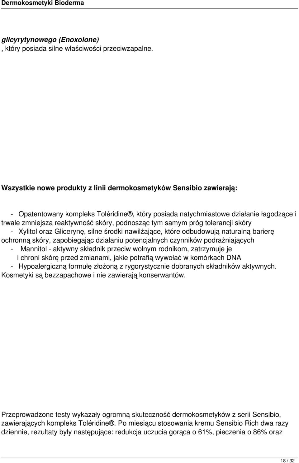 podnosząc tym samym próg tolerancji skóry - Xylitol oraz Glicerynę, silne środki nawilżające, które odbudowują naturalną barierę ochronną skóry, zapobiegając działaniu potencjalnych czynników