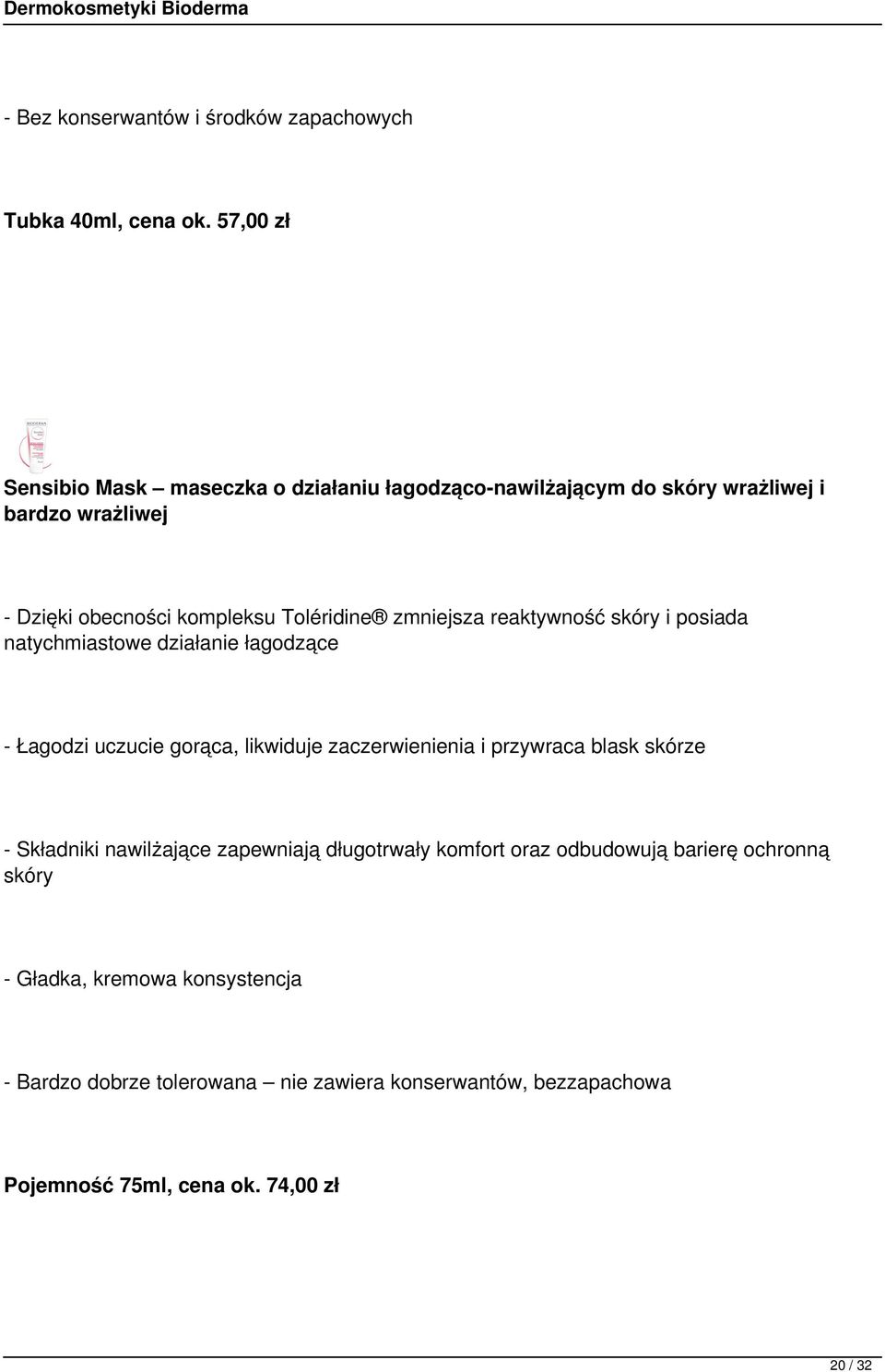 zmniejsza reaktywność skóry i posiada natychmiastowe działanie łagodzące - Łagodzi uczucie gorąca, likwiduje zaczerwienienia i przywraca blask