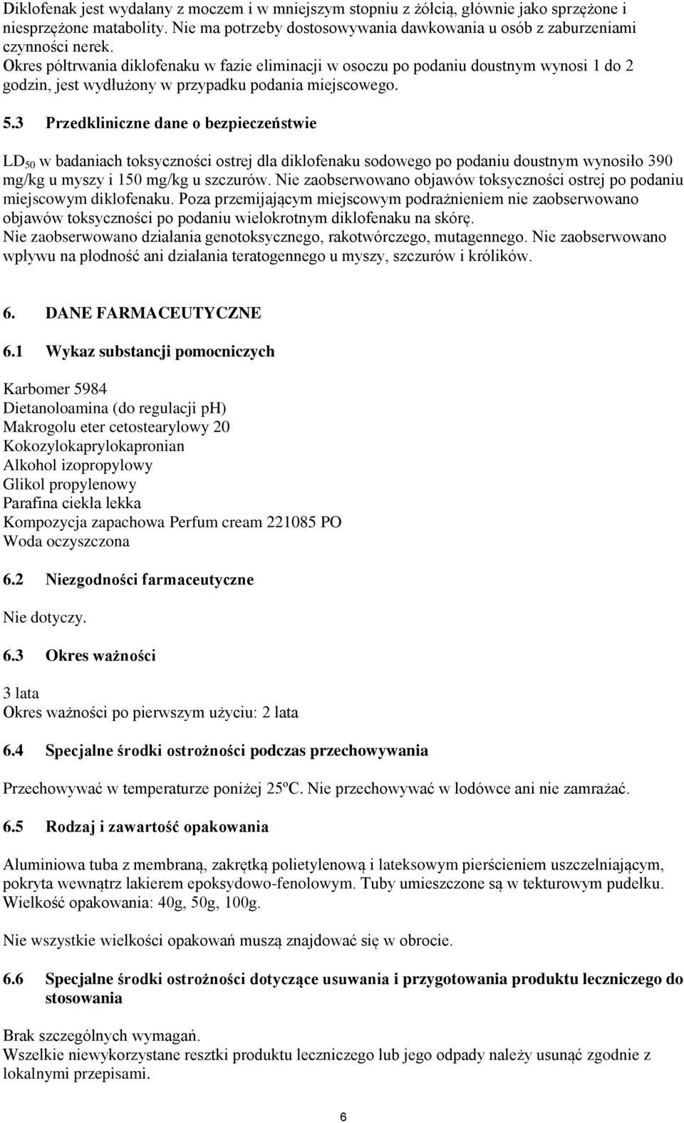 3 Przedkliniczne dane o bezpieczeństwie LD 50 w badaniach toksyczności ostrej dla diklofenaku sodowego po podaniu doustnym wynosiło 390 mg/kg u myszy i 150 mg/kg u szczurów.