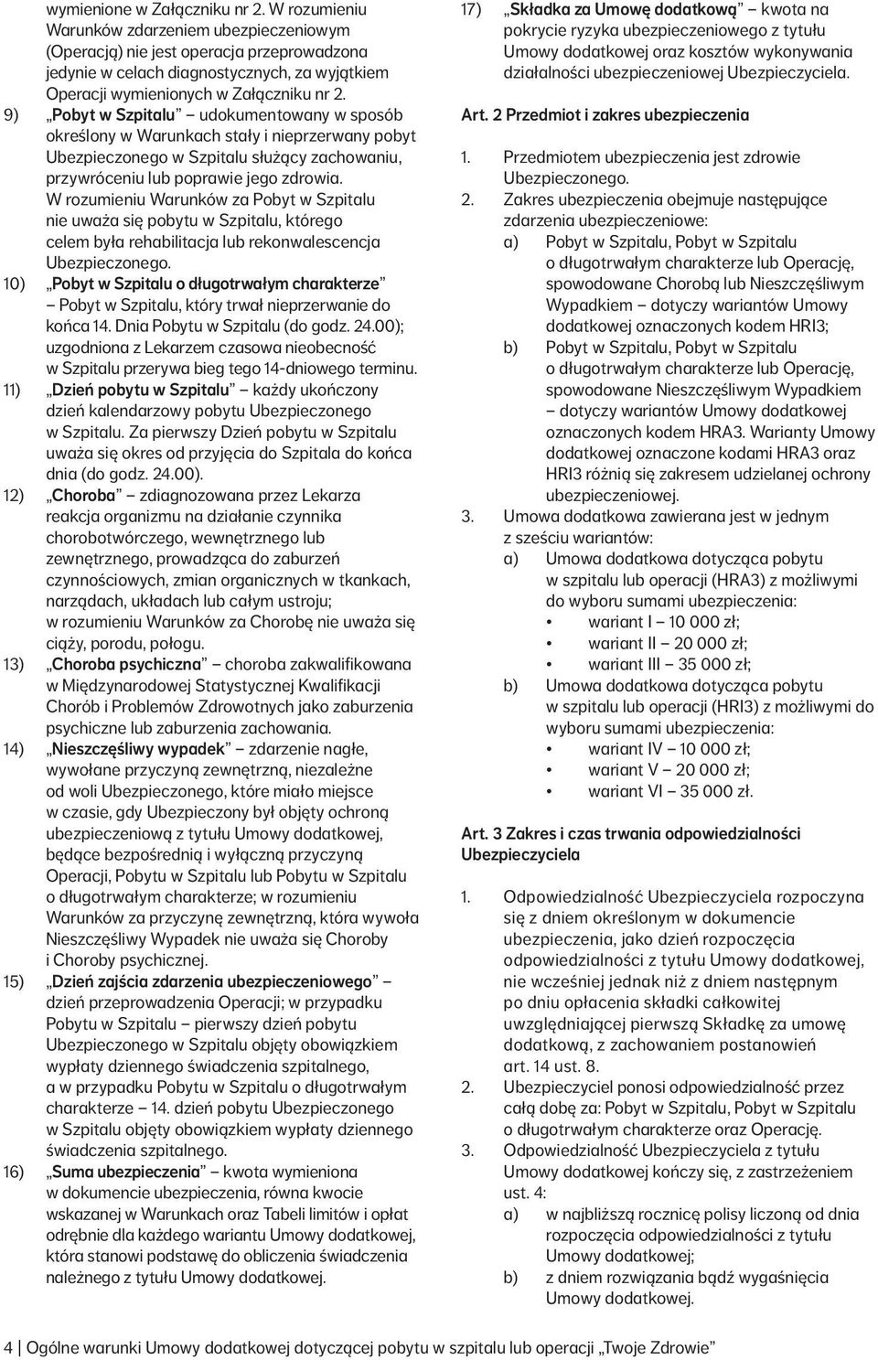 9) Pobyt w Szpitalu udokumentowany w sposób określony w Warunkach stały i nieprzerwany pobyt Ubezpieczonego w Szpitalu służący zachowaniu, przywróceniu lub poprawie jego zdrowia.