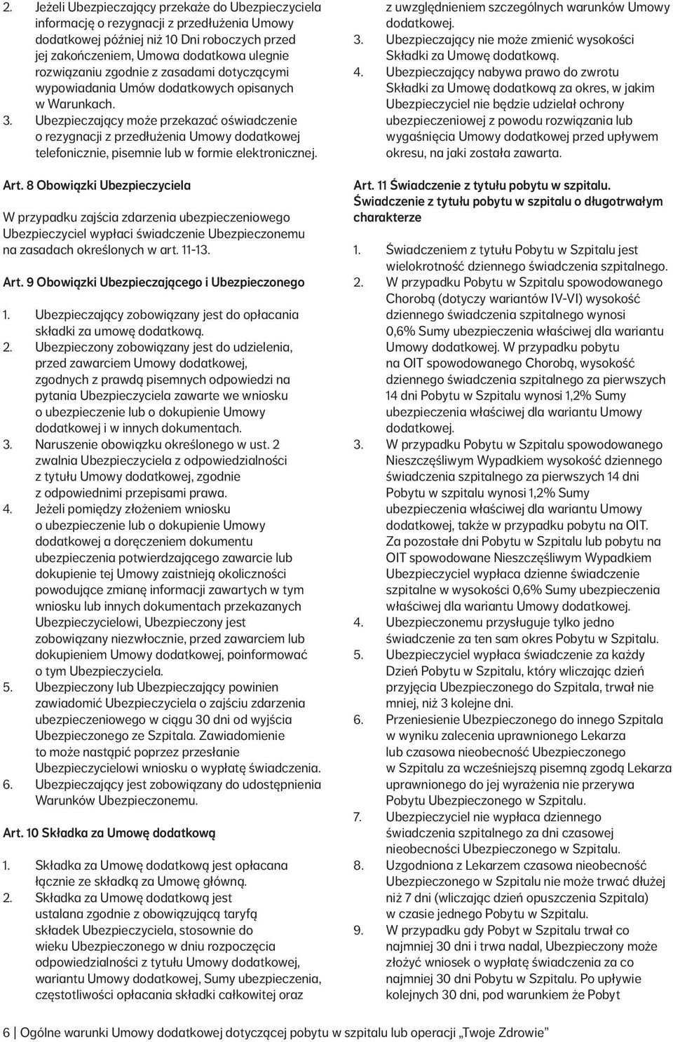 Ubezpieczający może przekazać oświadczenie o rezygnacji z przedłużenia Umowy dodatkowej telefonicznie, pisemnie lub w formie elektronicznej. Art.