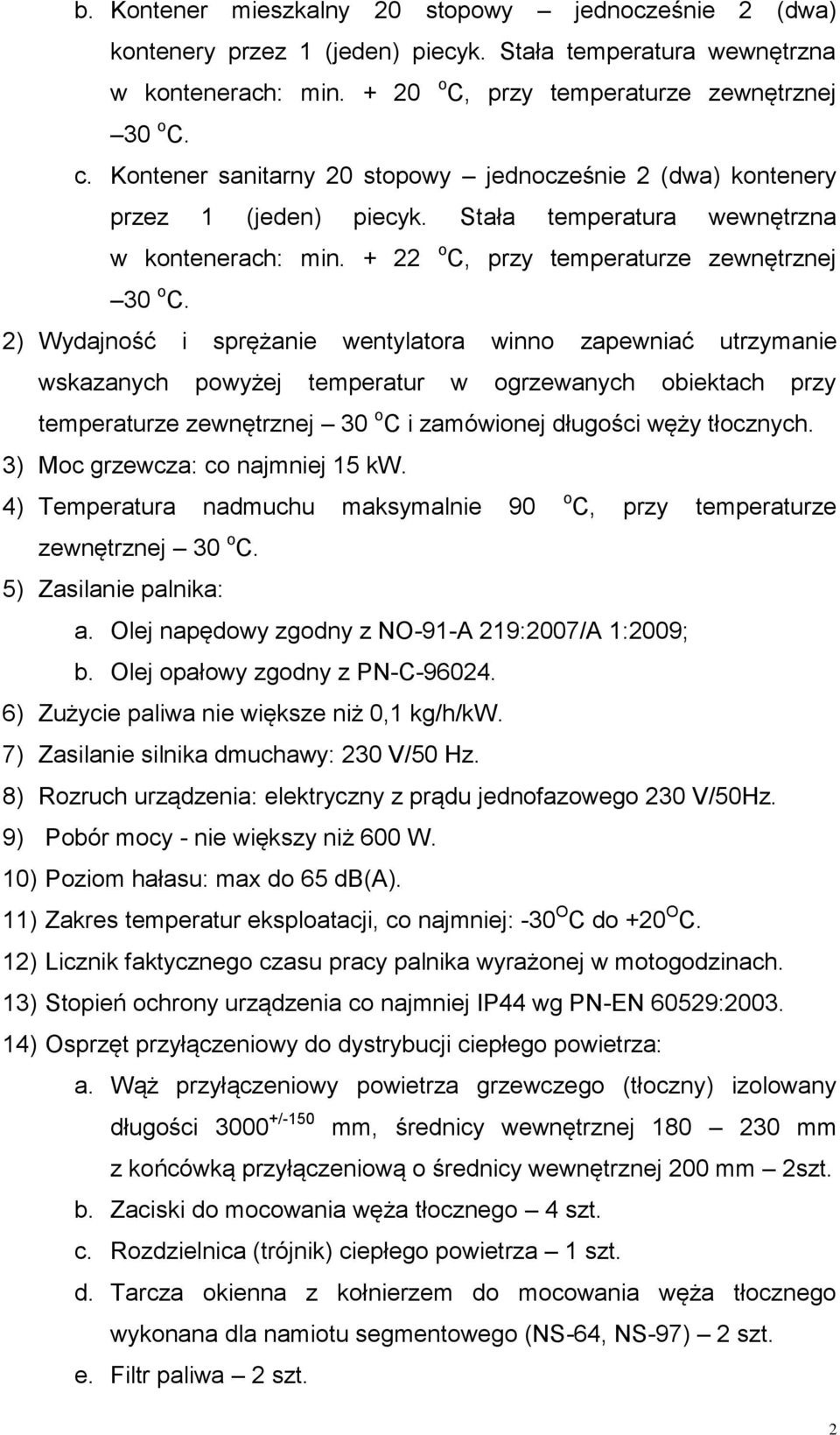 2) Wydajność i sprężanie wentylatora winno zapewniać utrzymanie wskazanych powyżej temperatur w ogrzewanych obiektach przy temperaturze zewnętrznej 30 o C i zamówionej długości węży tłocznych.