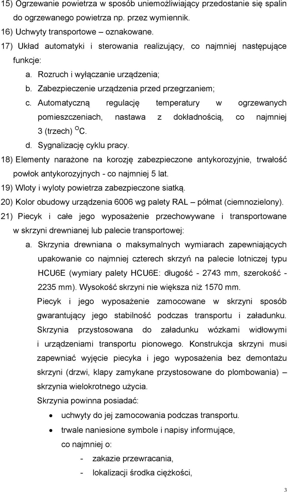 Automatyczną regulację temperatury w ogrzewanych pomieszczeniach, nastawa z dokładnością, co najmniej 3 (trzech) O C. d. Sygnalizację cyklu pracy.