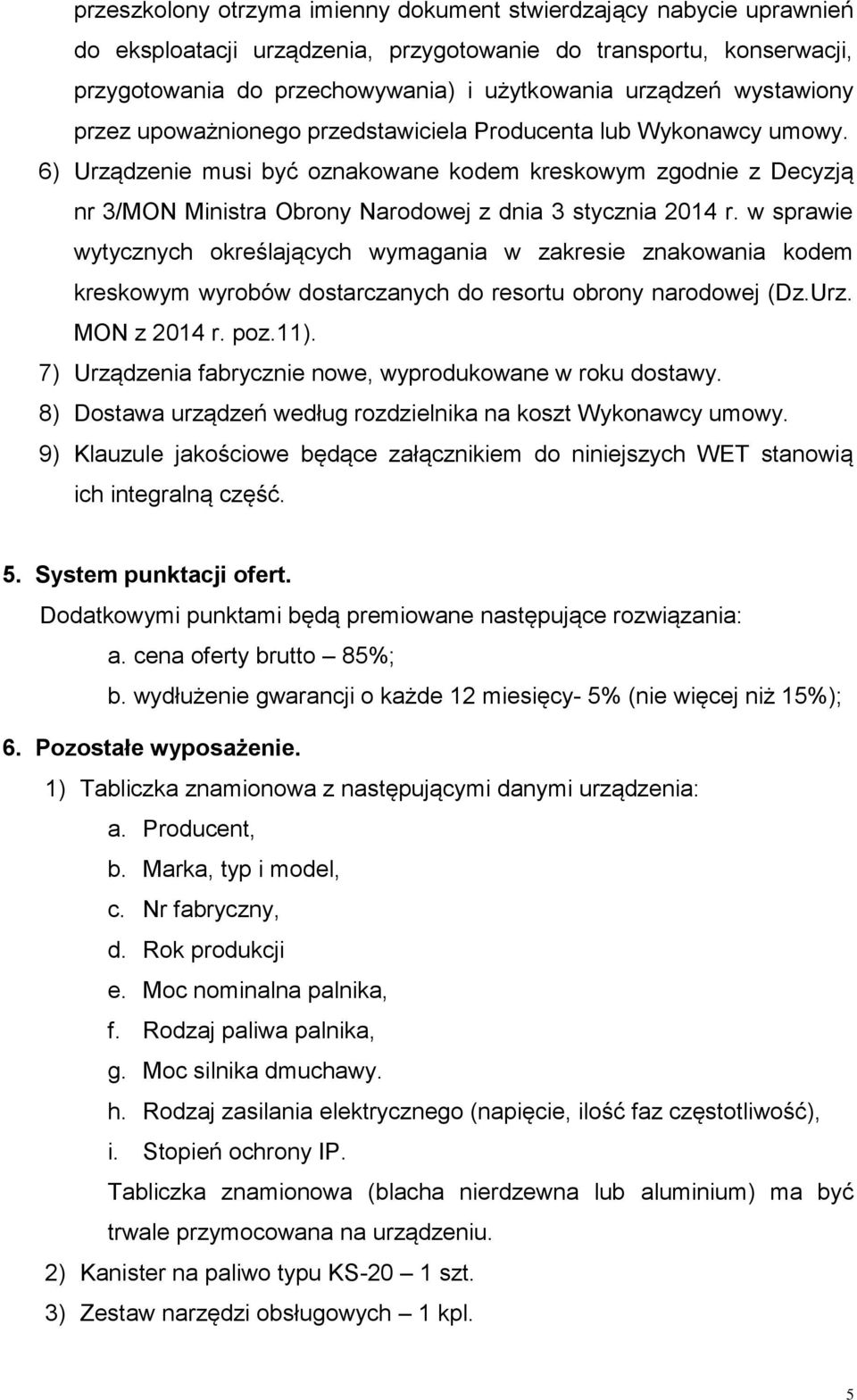 6) Urządzenie musi być oznakowane kodem kreskowym zgodnie z Decyzją nr 3/MON Ministra Obrony Narodowej z dnia 3 stycznia 2014 r.