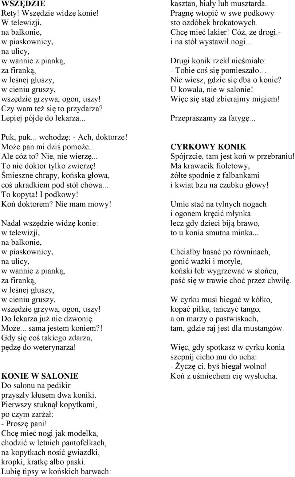 Śmieszne chrapy, końska głowa, coś ukradkiem pod stół chowa... To kopyta! I podkowy! Koń doktorem? Nie mam mowy!