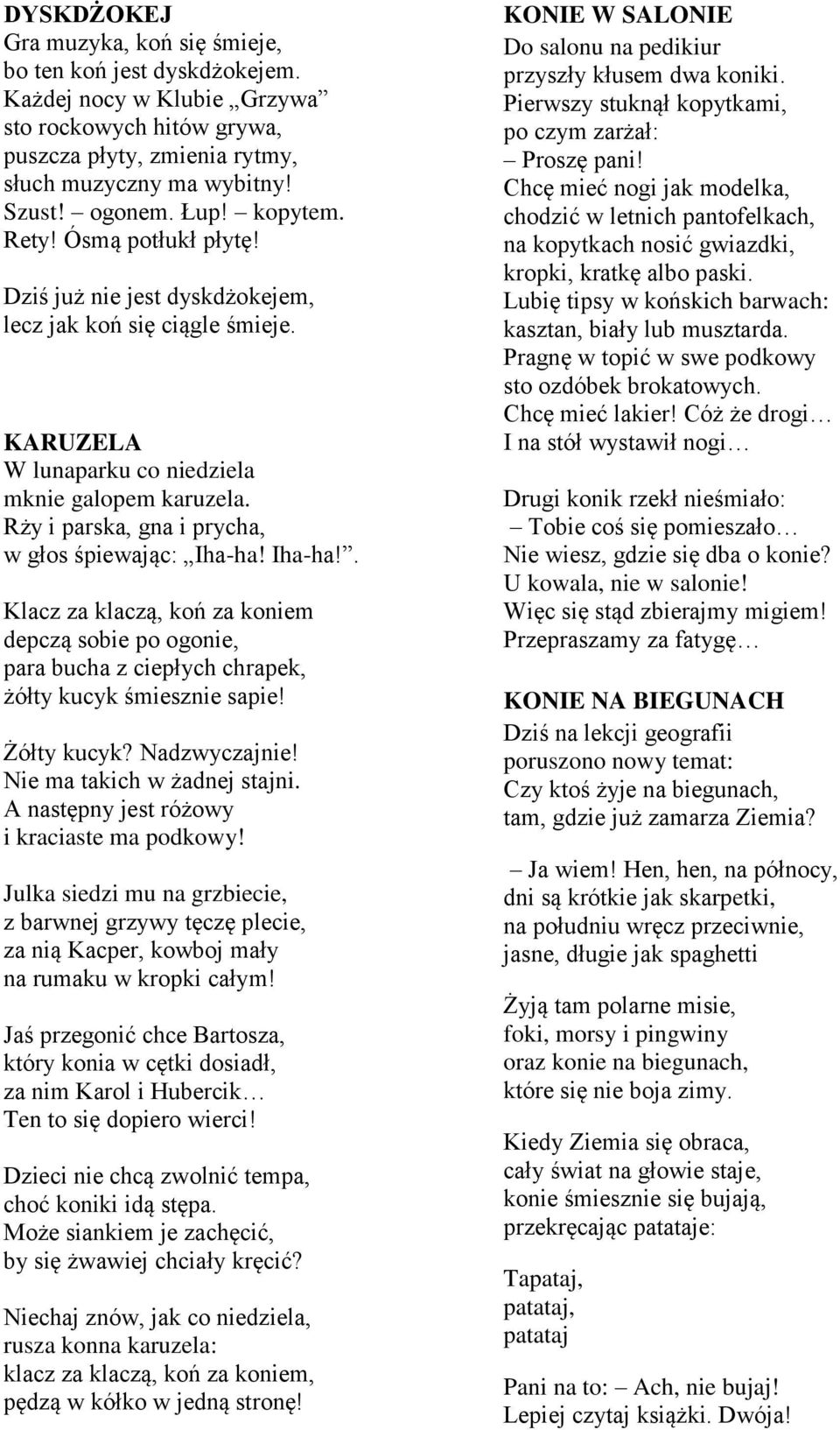 Rży i parska, gna i prycha, w głos śpiewając: Iha-ha! Iha-ha!. Klacz za klaczą, koń za koniem depczą sobie po ogonie, para bucha z ciepłych chrapek, żółty kucyk śmiesznie sapie! Żółty kucyk?