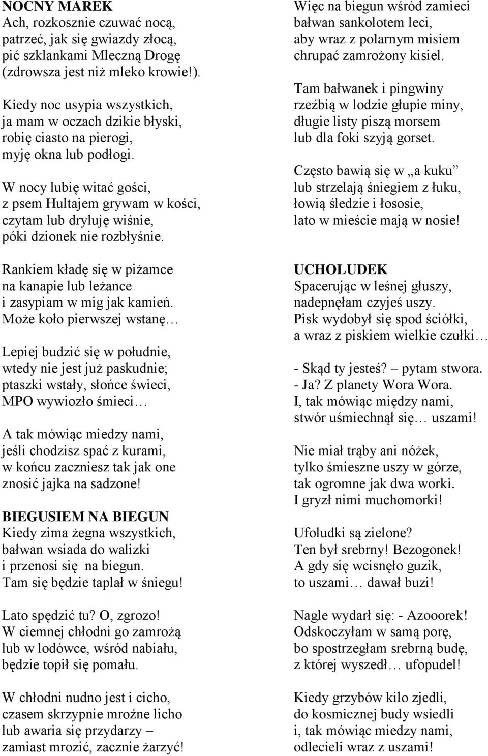 W nocy lubię witać gości, z psem Hultajem grywam w kości, czytam lub dryluję wiśnie, póki dzionek nie rozbłyśnie. Rankiem kładę się w piżamce na kanapie lub leżance i zasypiam w mig jak kamień.