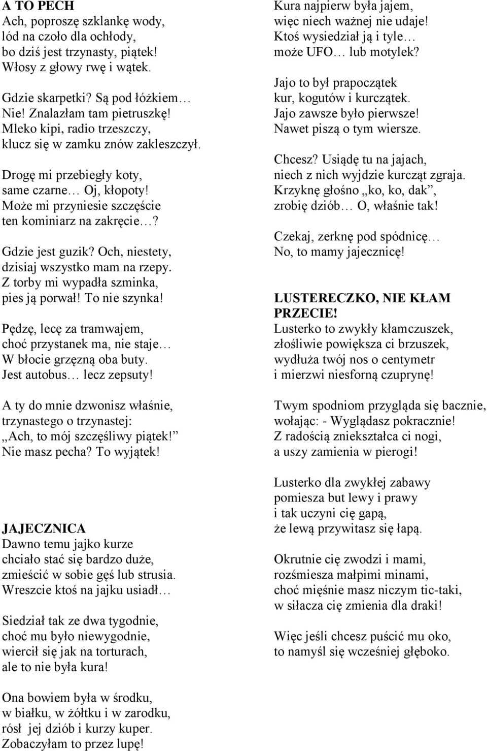 Och, niestety, dzisiaj wszystko mam na rzepy. Z torby mi wypadła szminka, pies ją porwał! To nie szynka! Pędzę, lecę za tramwajem, choć przystanek ma, nie staje W błocie grzęzną oba buty.