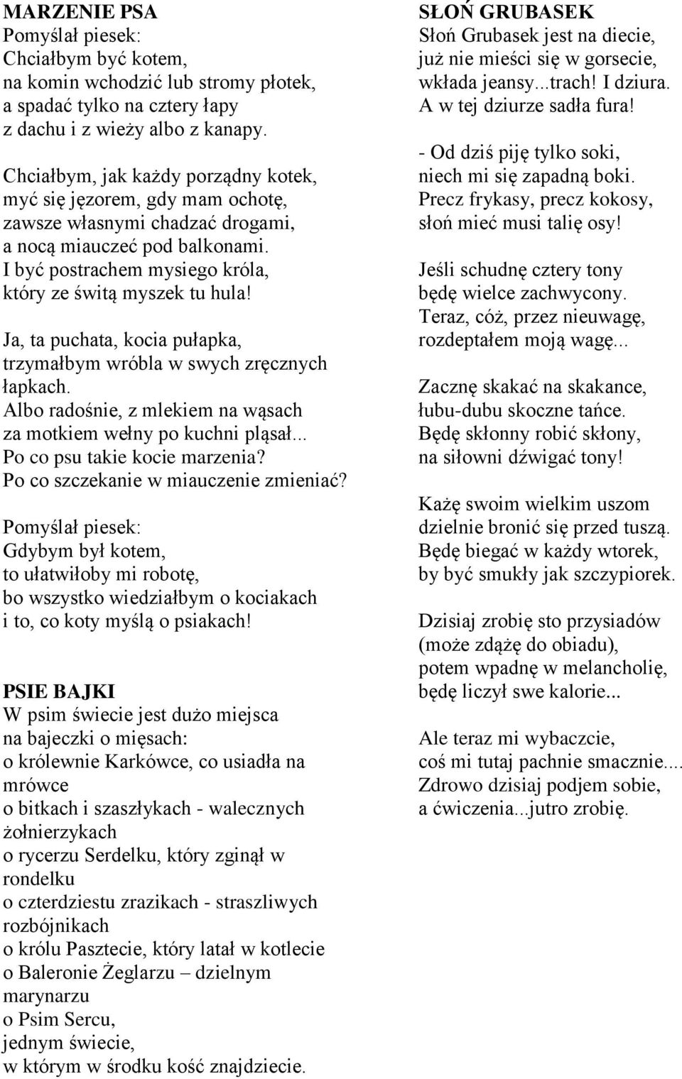 Ja, ta puchata, kocia pułapka, trzymałbym wróbla w swych zręcznych łapkach. Albo radośnie, z mlekiem na wąsach za motkiem wełny po kuchni pląsał... Po co psu takie kocie marzenia?