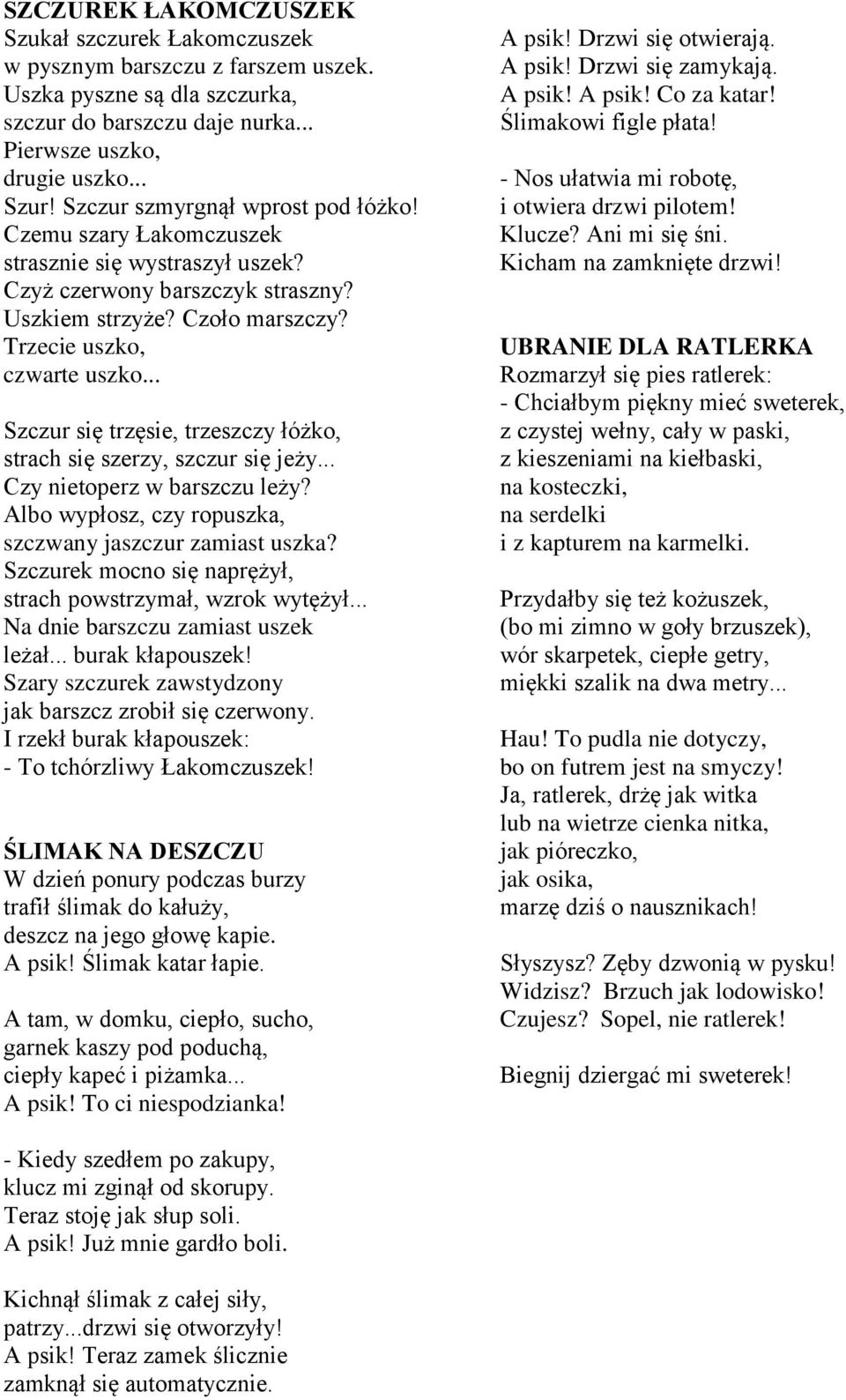 .. Szczur się trzęsie, trzeszczy łóżko, strach się szerzy, szczur się jeży... Czy nietoperz w barszczu leży? Albo wypłosz, czy ropuszka, szczwany jaszczur zamiast uszka?