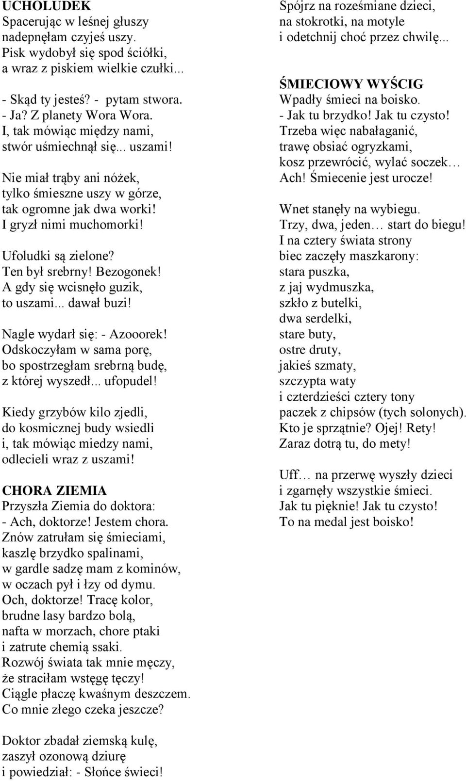 Ten był srebrny! Bezogonek! A gdy się wcisnęło guzik, to uszami... dawał buzi! Nagle wydarł się: - Azooorek! Odskoczyłam w sama porę, bo spostrzegłam srebrną budę, z której wyszedł... ufopudel!