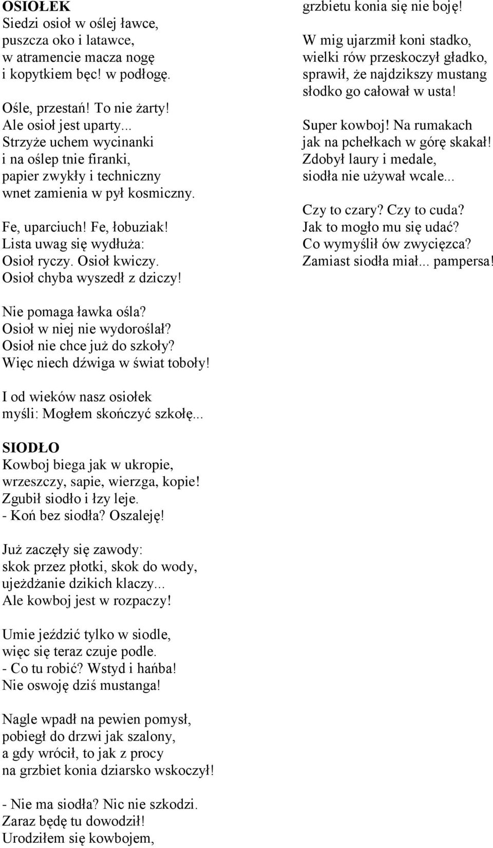 Osioł chyba wyszedł z dziczy! grzbietu konia się nie boję! W mig ujarzmił koni stadko, wielki rów przeskoczył gładko, sprawił, że najdzikszy mustang słodko go całował w usta! Super kowboj!