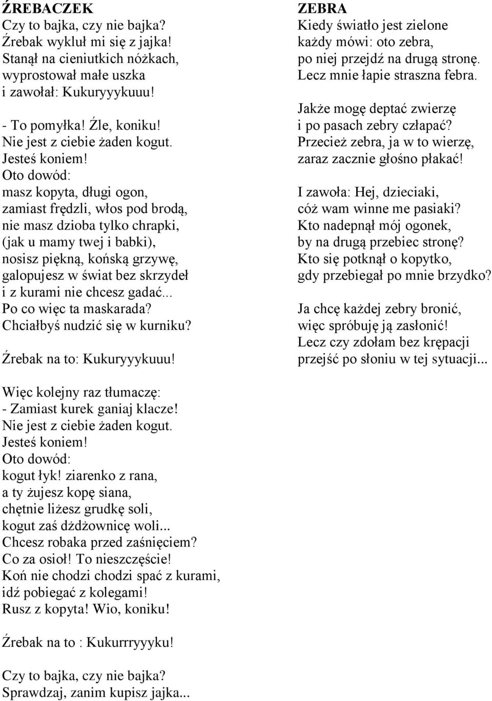 Oto dowód: masz kopyta, długi ogon, zamiast frędzli, włos pod brodą, nie masz dzioba tylko chrapki, (jak u mamy twej i babki), nosisz piękną, końską grzywę, galopujesz w świat bez skrzydeł i z kurami