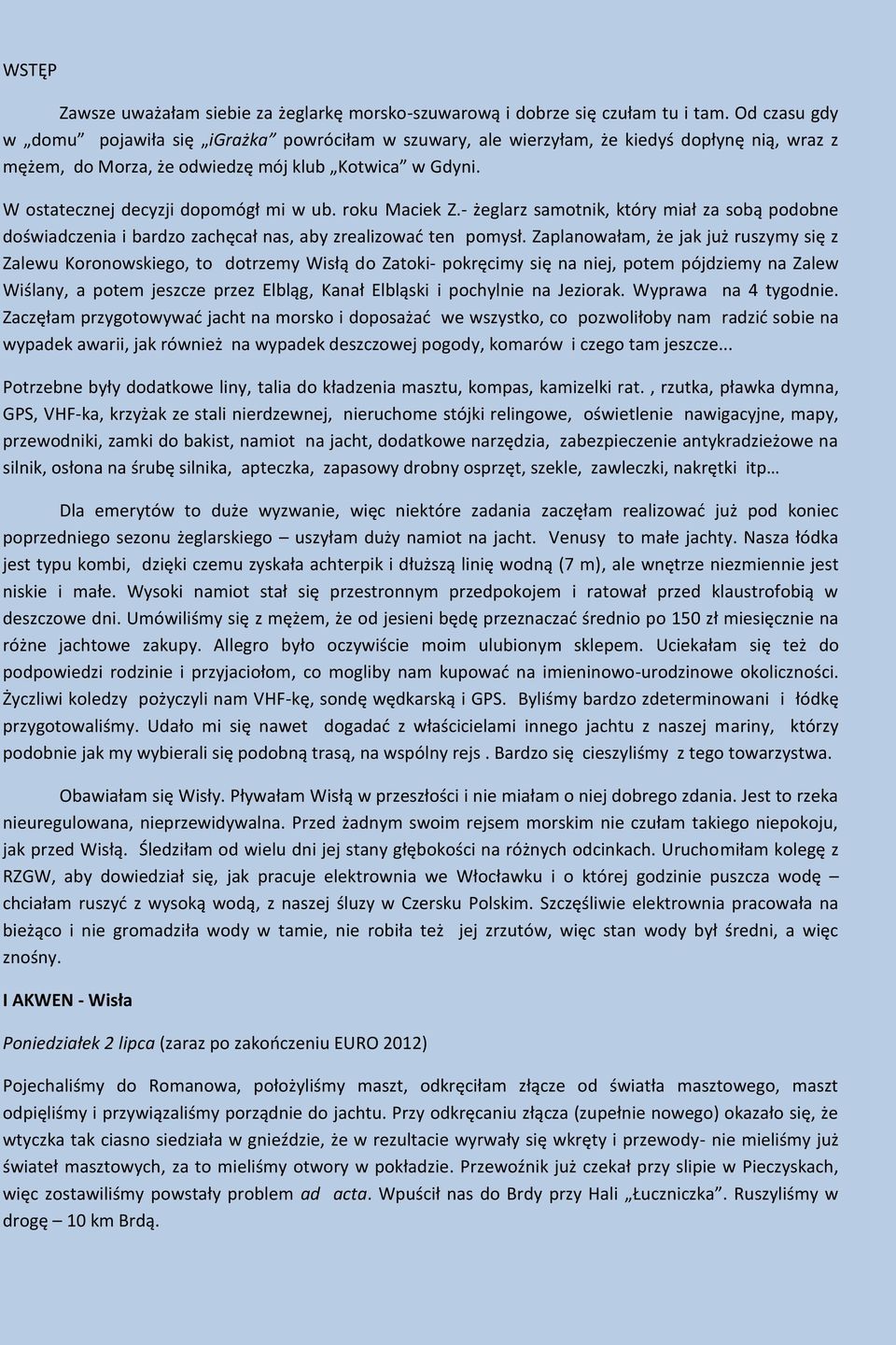 W ostatecznej decyzji dopomógł mi w ub. roku Maciek Z.- żeglarz samotnik, który miał za sobą podobne doświadczenia i bardzo zachęcał nas, aby zrealizować ten pomysł.