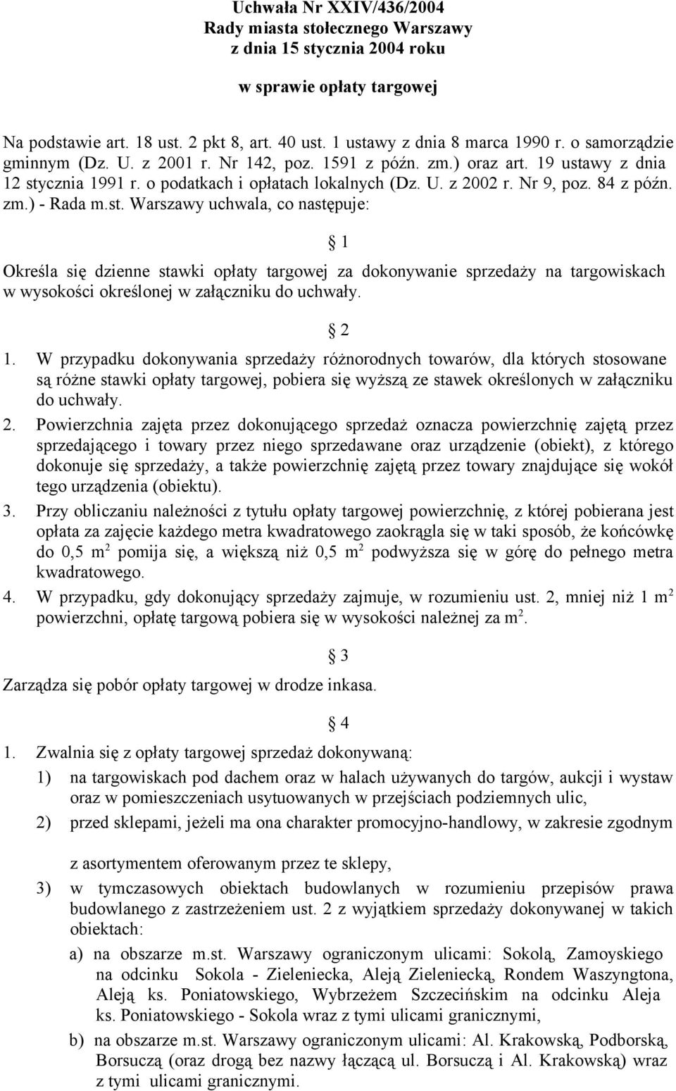 st. Warszawy uchwala, co następuje: 1 Określa się dzienne stawki opłaty targowej za dokonywanie sprzedaży na targowiskach w wysokości określonej w załączniku do uchwały. 2 1.