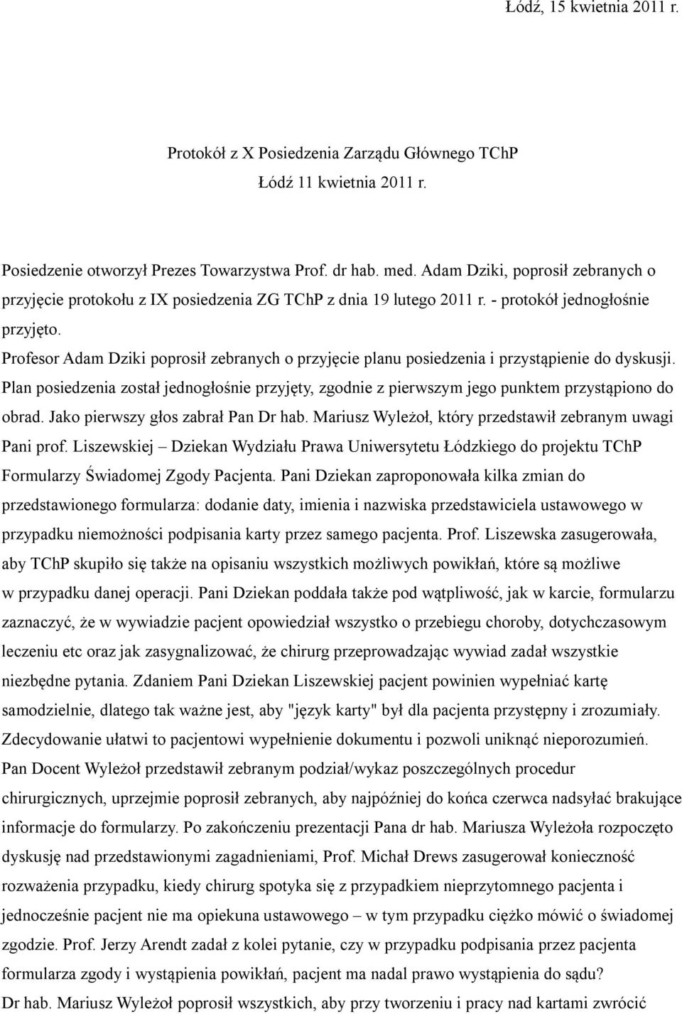 Profesor Adam Dziki poprosił zebranych o przyjęcie planu posiedzenia i przystąpienie do dyskusji. Plan posiedzenia został jednogłośnie przyjęty, zgodnie z pierwszym jego punktem przystąpiono do obrad.