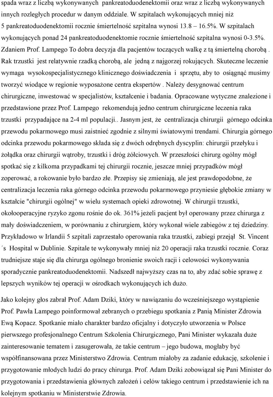 W szpitalach wykonujących ponad 24 pankreatoduodenektomie rocznie śmiertelność szpitalna wynosi 0-3.5%. Zdaniem Prof. Lampego To dobra decyzja dla pacjentów toczących walkę z tą śmiertelną chorobą.