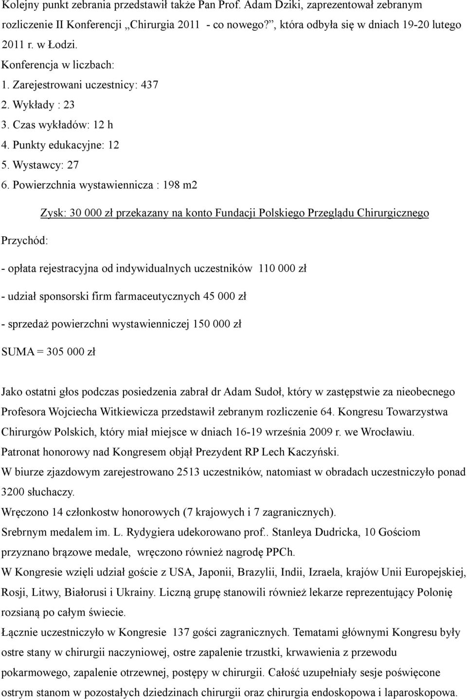 Powierzchnia wystawiennicza : 198 m2 Zysk: 30 000 zł przekazany na konto Fundacji Polskiego Przeglądu Chirurgicznego Przychód: - opłata rejestracyjna od indywidualnych uczestników 110 000 zł - udział