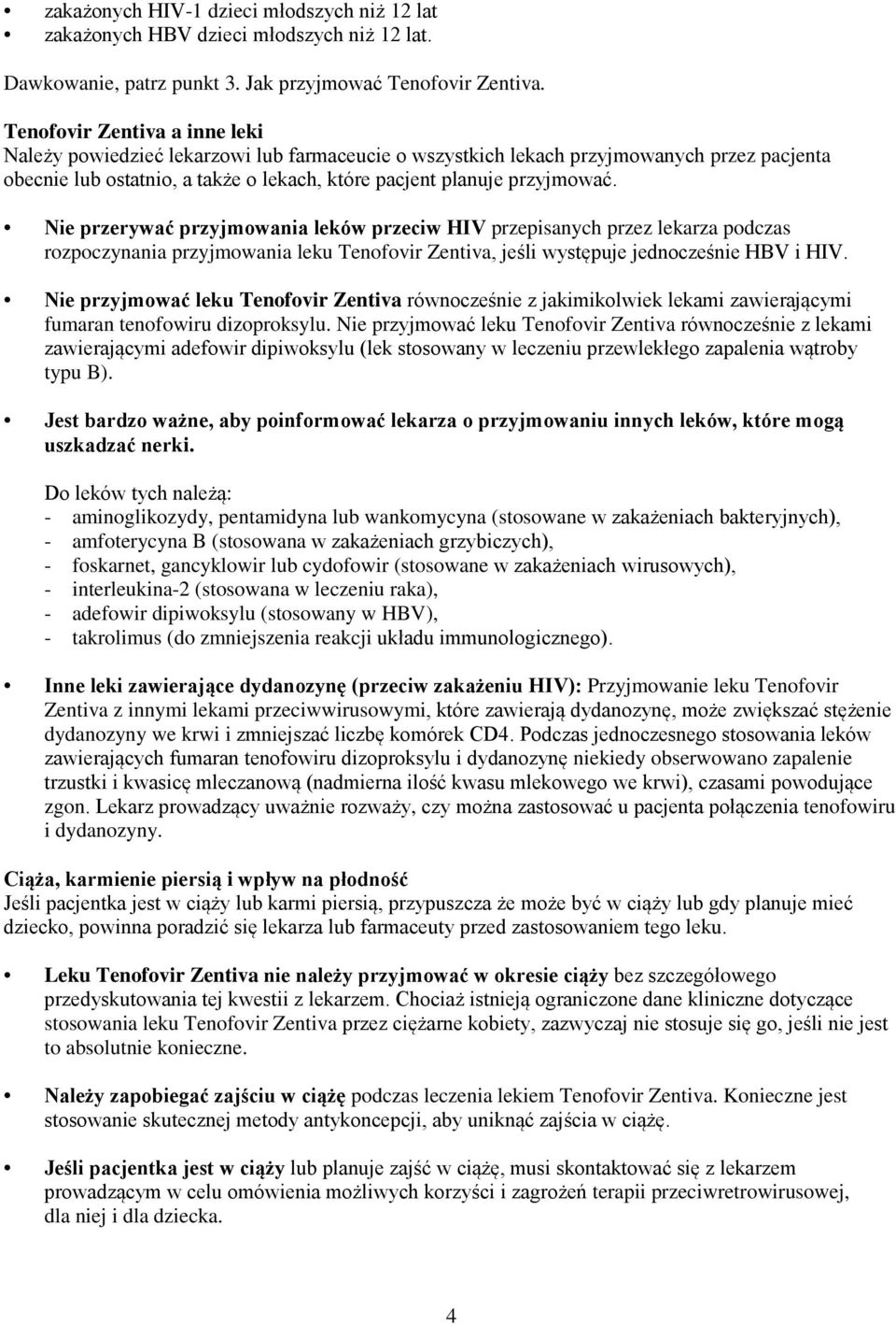 Nie przerywać przyjmowania leków przeciw HIV przepisanych przez lekarza podczas rozpoczynania przyjmowania leku Tenofovir Zentiva, jeśli występuje jednocześnie HBV i HIV.