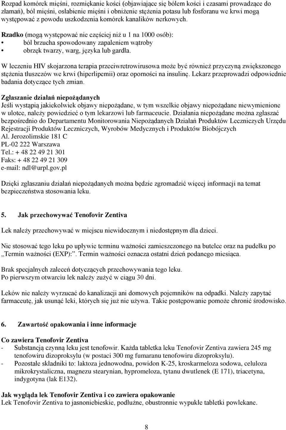 W leczeniu HIV skojarzona terapia przeciwretrowirusowa może być również przyczyną zwiększonego stężenia tłuszczów we krwi (hiperlipemii) oraz oporności na insulinę.