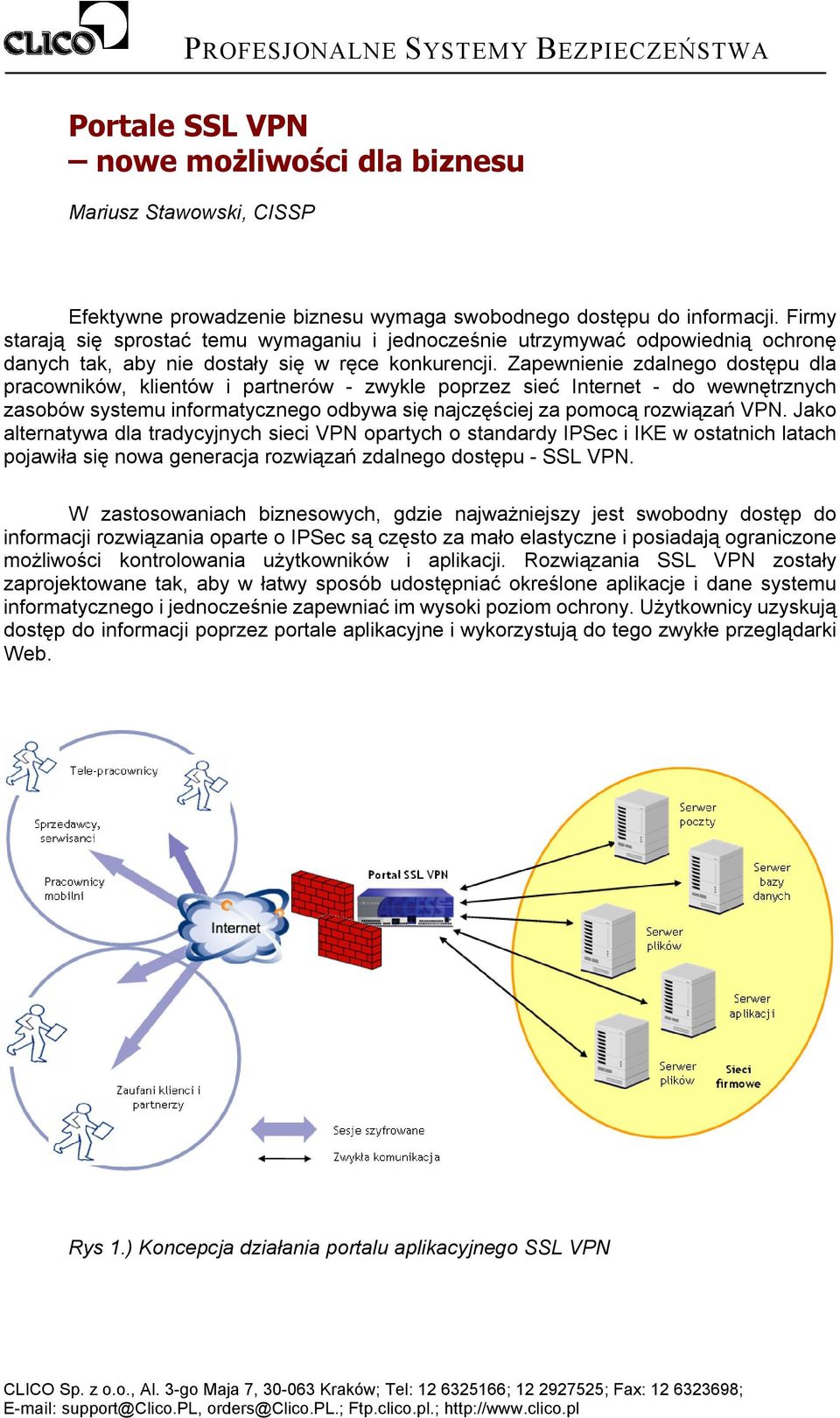 Zapewnienie zdalnego dostępu dla pracowników, klientów i partnerów - zwykle poprzez sieć Internet - do wewnętrznych zasobów systemu informatycznego odbywa się najczęściej za pomocą rozwiązań VPN.