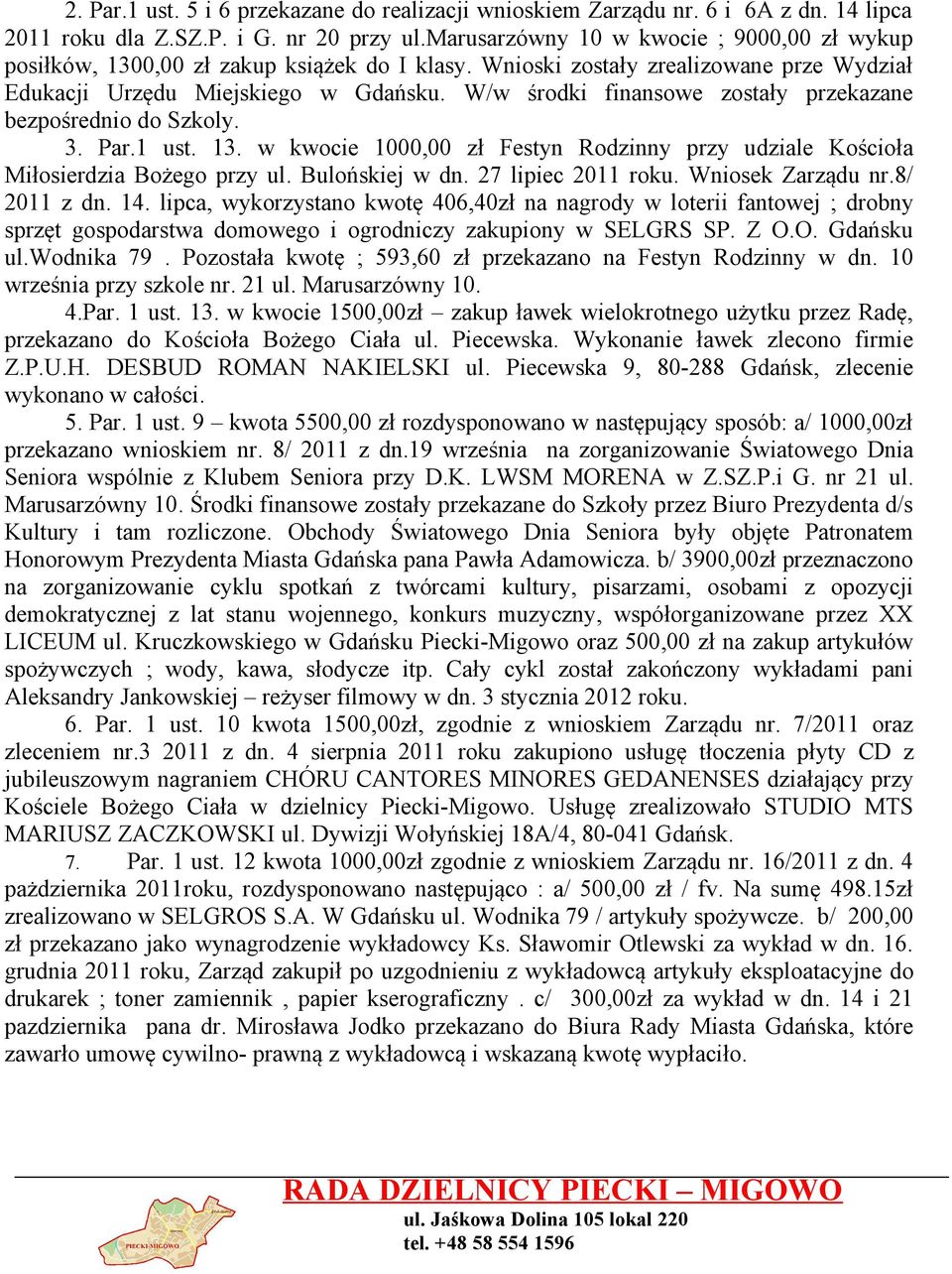 W/w środki finansowe zostały przekazane bezpośrednio do Szkoly. 3. Par.1 ust. 13. w kwocie 1000,00 zł Festyn Rodzinny przy udziale Kościoła Miłosierdzia Bożego przy ul. Bulońskiej w dn.