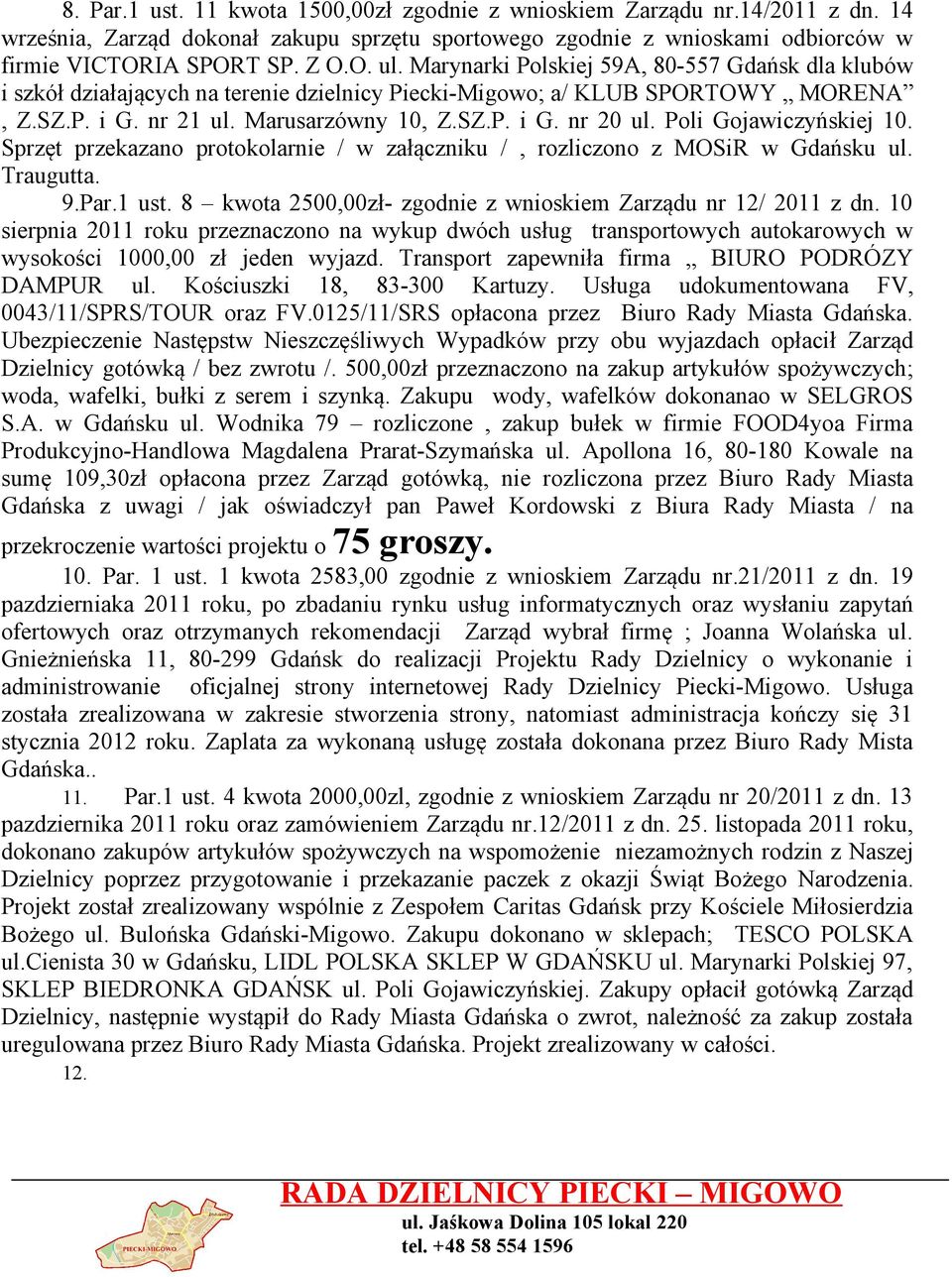 Poli Gojawiczyńskiej 10. Sprzęt przekazano protokolarnie / w załączniku /, rozliczono z MOSiR w Gdańsku ul. Traugutta. 9.Par.1 ust. 8 kwota 2500,00zł- zgodnie z wnioskiem Zarządu nr 12/ 2011 z dn.