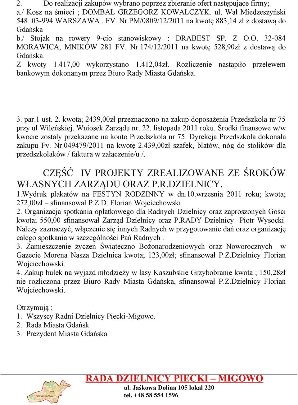 174/12/2011 na kwotę 528,90zł z dostawą do Gdańska. Z kwoty 1.417,00 wykorzystano 1.412,04zł. Rozliczenie nastąpiło przelewem bankowym dokonanym przez Biuro Rady Miasta Gdańska. 3. par.1 ust. 2.