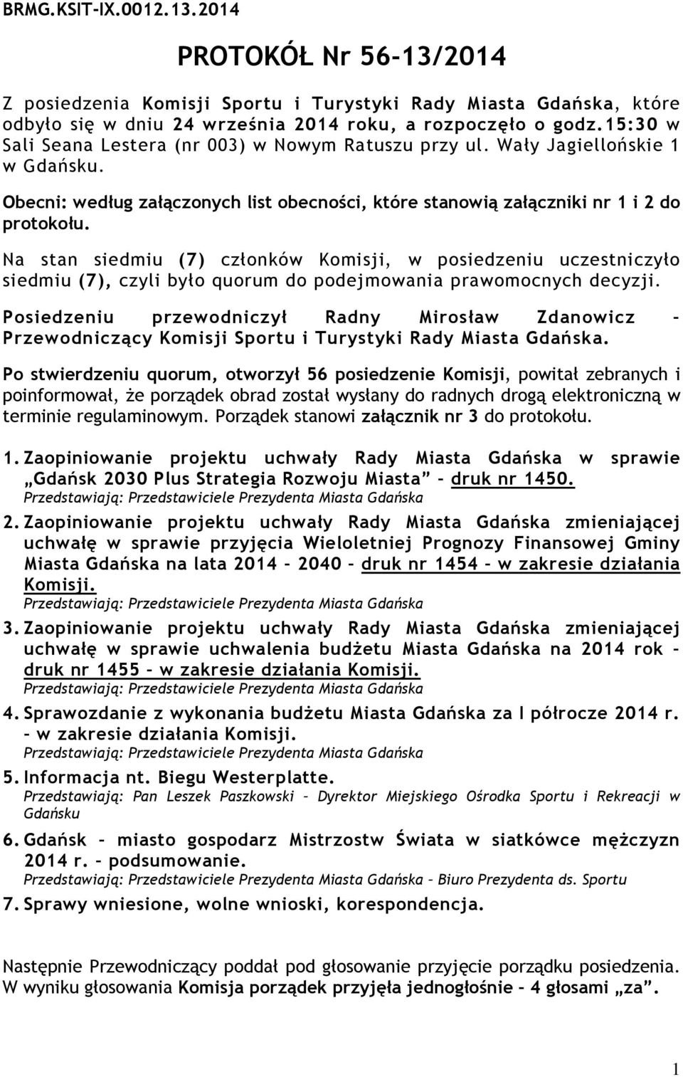 Na stan siedmiu (7) członków Komisji, w posiedzeniu uczestniczyło siedmiu (7), czyli było quorum do podejmowania prawomocnych decyzji.