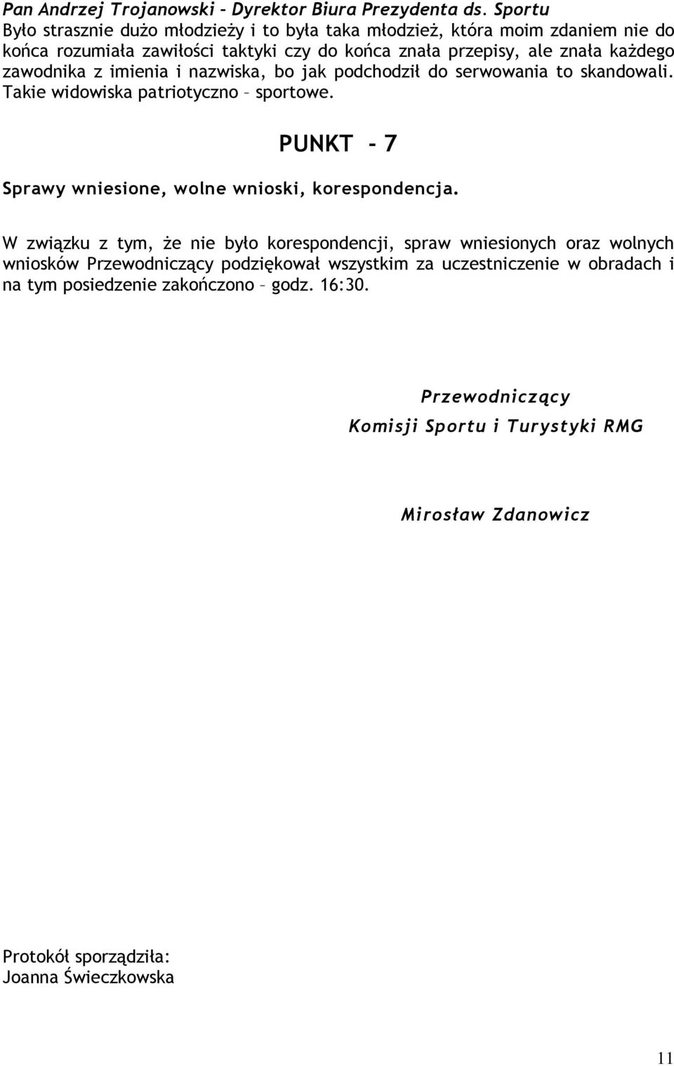 zawodnika z imienia i nazwiska, bo jak podchodził do serwowania to skandowali. Takie widowiska patriotyczno sportowe. PUNKT - 7 Sprawy wniesione, wolne wnioski, korespondencja.