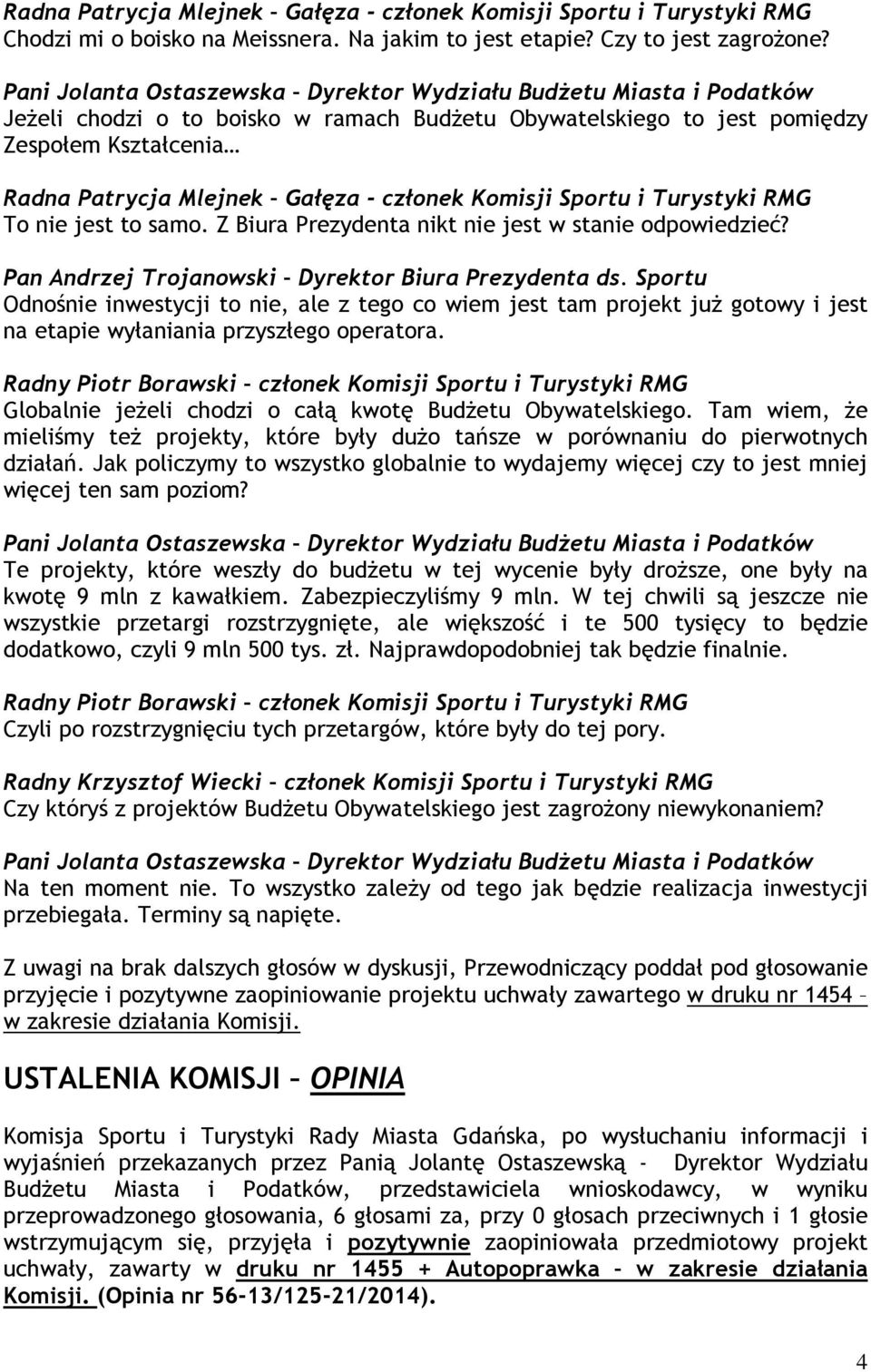 członek Komisji Sportu i Turystyki RMG To nie jest to samo. Z Biura Prezydenta nikt nie jest w stanie odpowiedzieć? Pan Andrzej Trojanowski Dyrektor Biura Prezydenta ds.