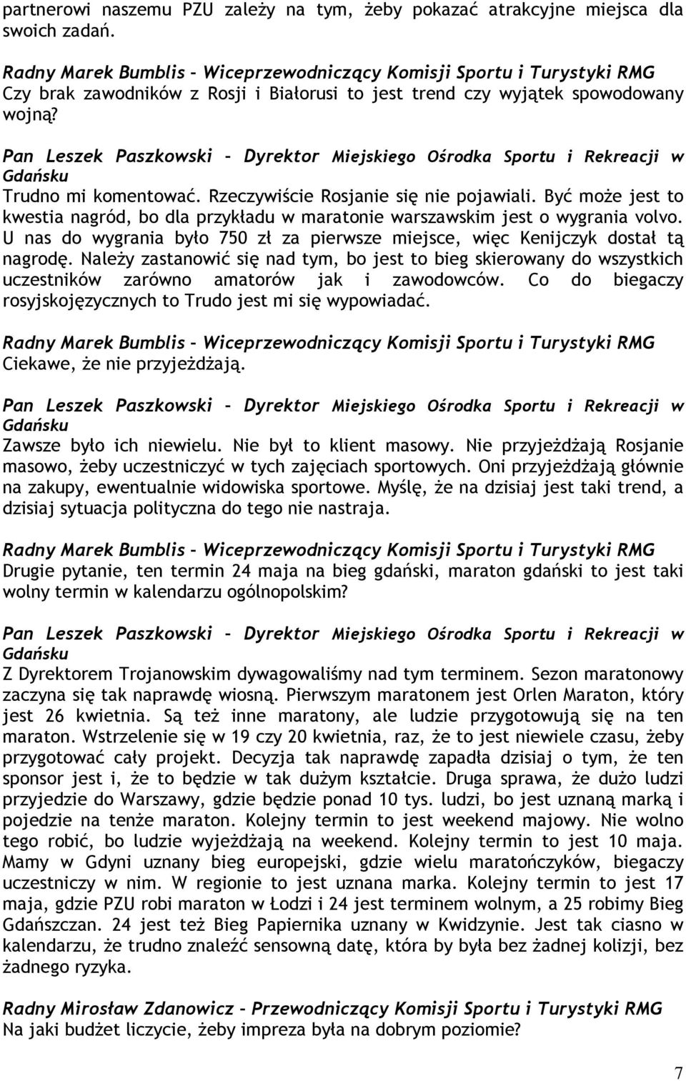 Pan Leszek Paszkowski Dyrektor Miejskiego Ośrodka Sportu i Rekreacji w Gdańsku Trudno mi komentować. Rzeczywiście Rosjanie się nie pojawiali.