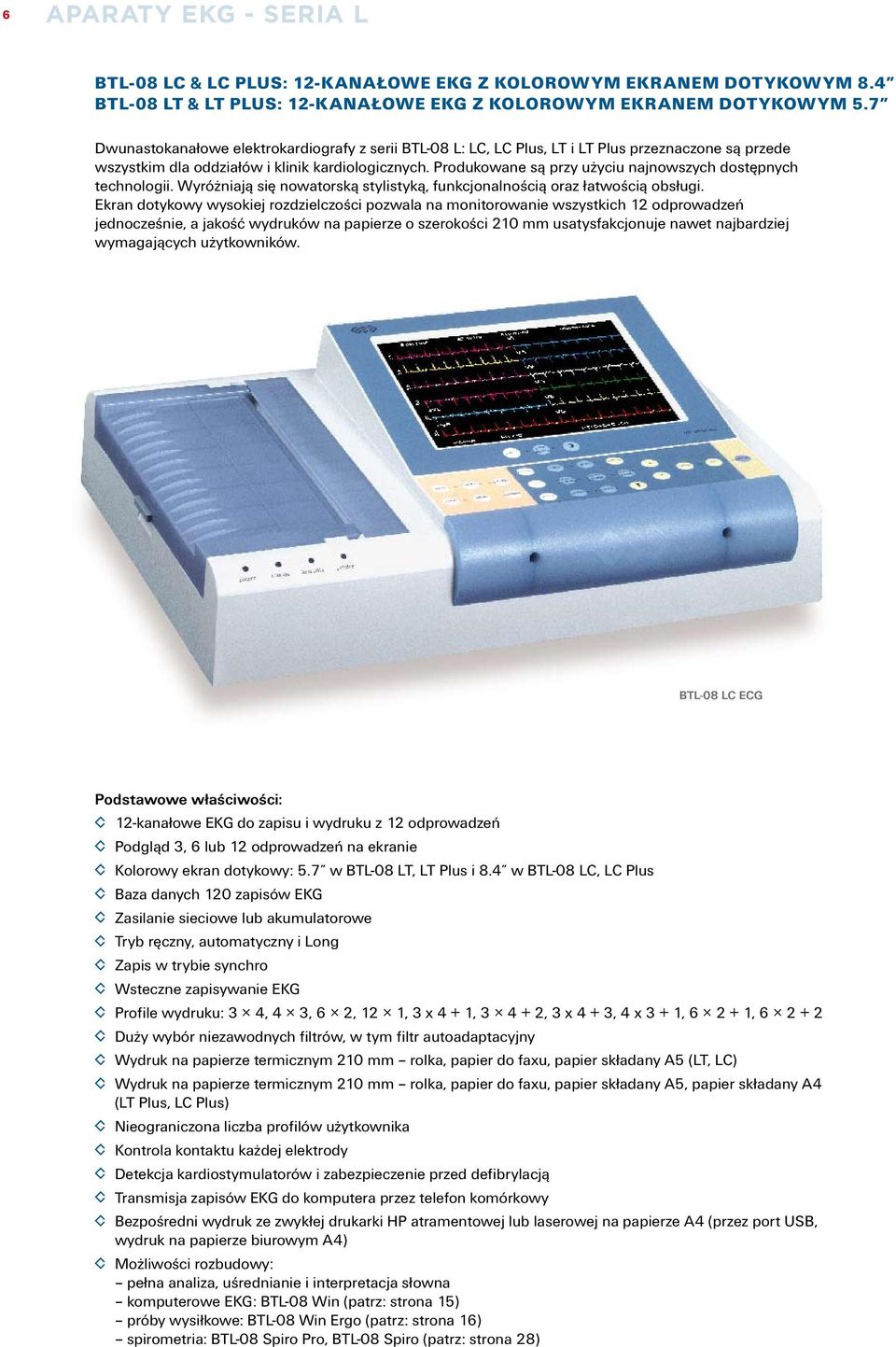 Produkowane są przy użyciu najnowszych dostępnych technologii. Wyróżniają się nowatorską stylistyką, funkcjonalnością oraz łatwością obsługi.